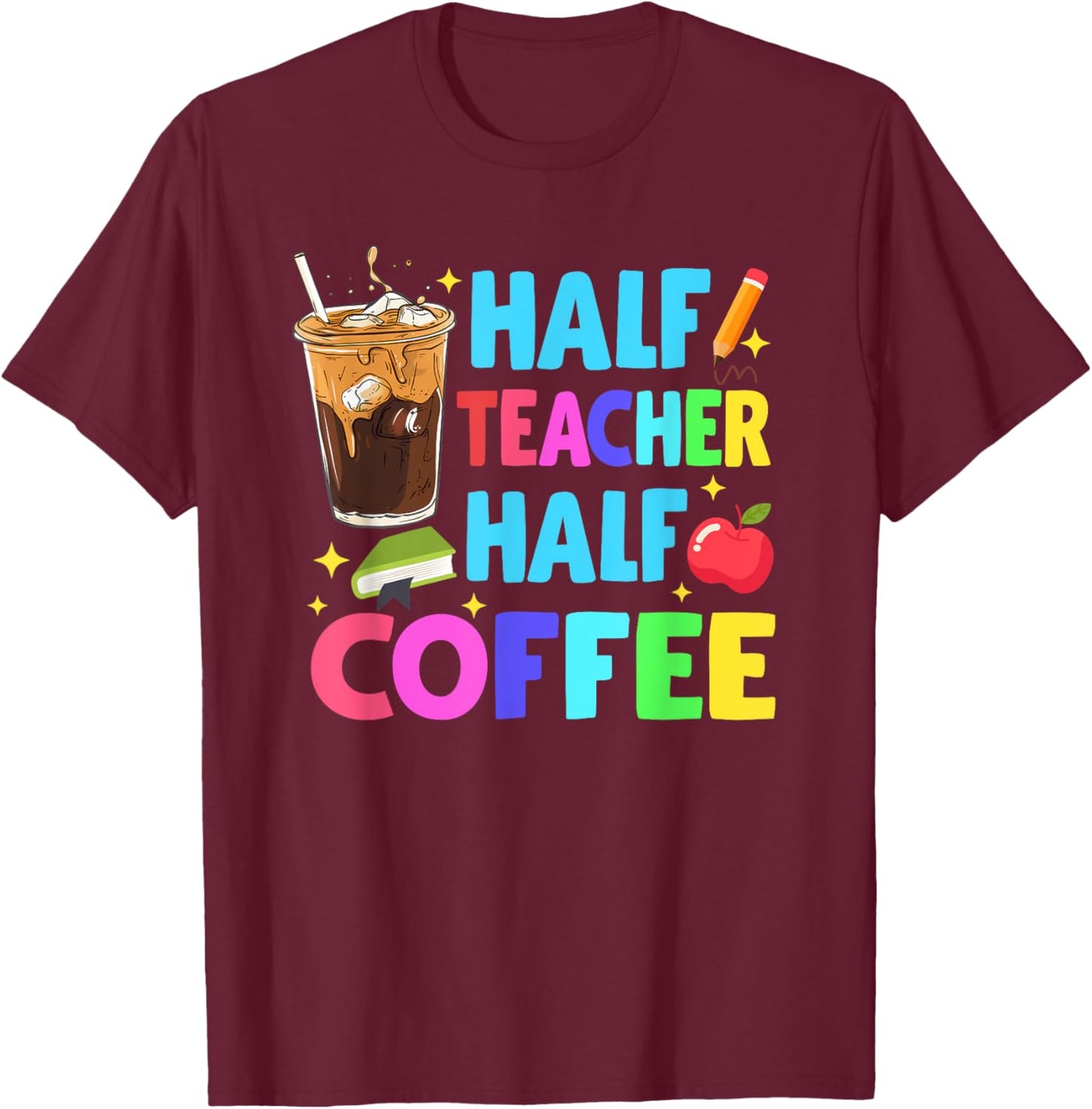 Half Teacher Half Coffee Teachers Iced Coffee Teach T-Shirt - T-Shirt | Maroon