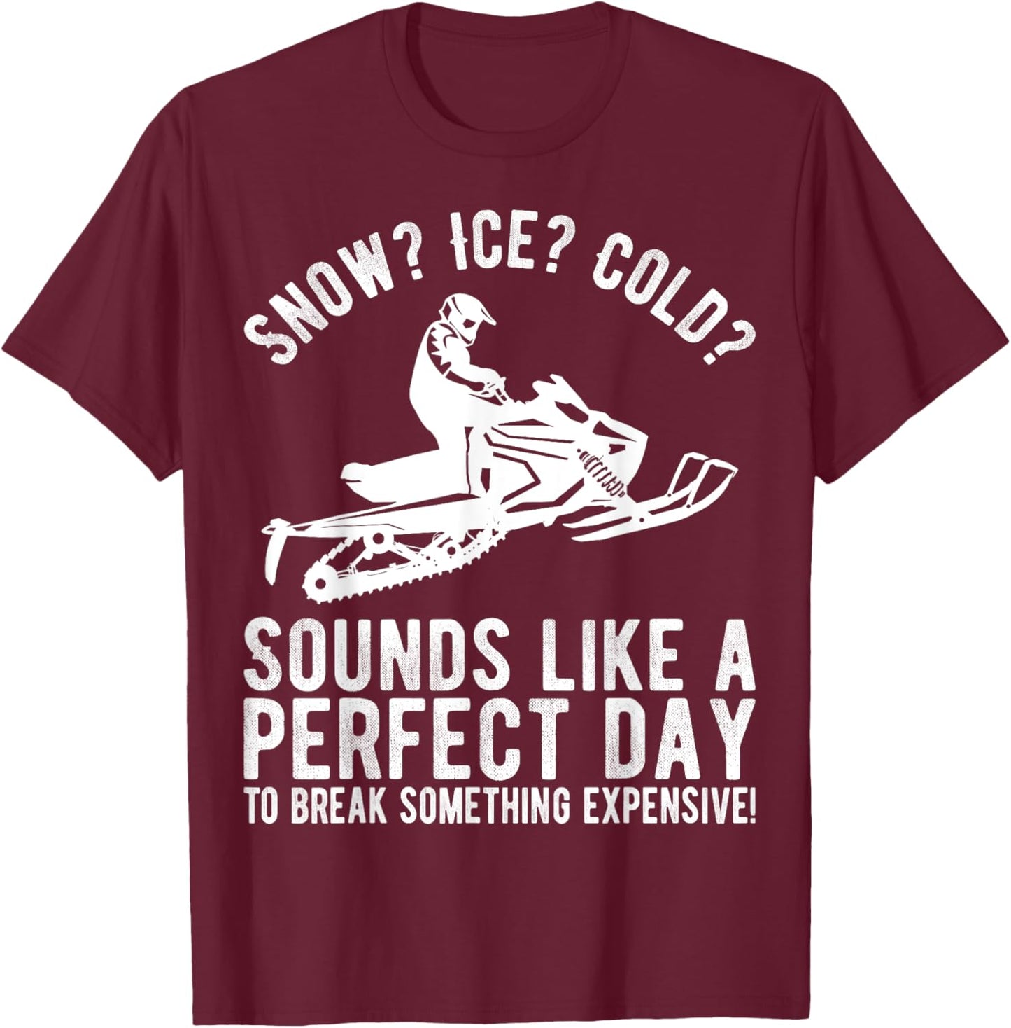 Perfect Day Break Something Expensive Funny Snowmobile T-Shirt - T-Shirt | Maroon