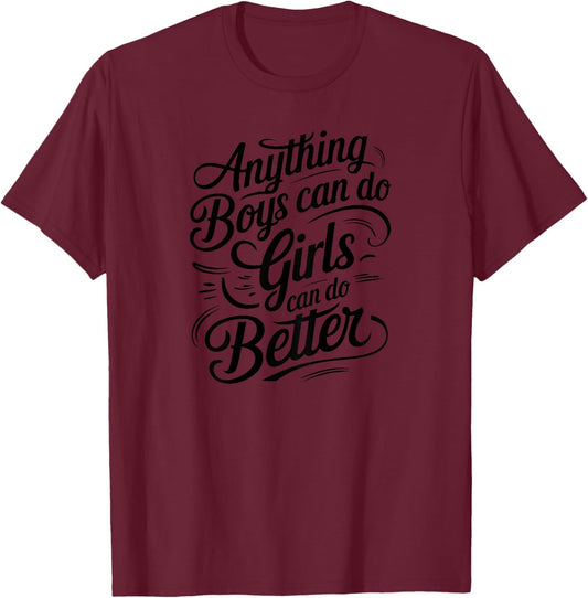 Anything Boys Can Do Girls Can Do BETTER GIRL POWER T-Shirt - T-Shirt | Maroon