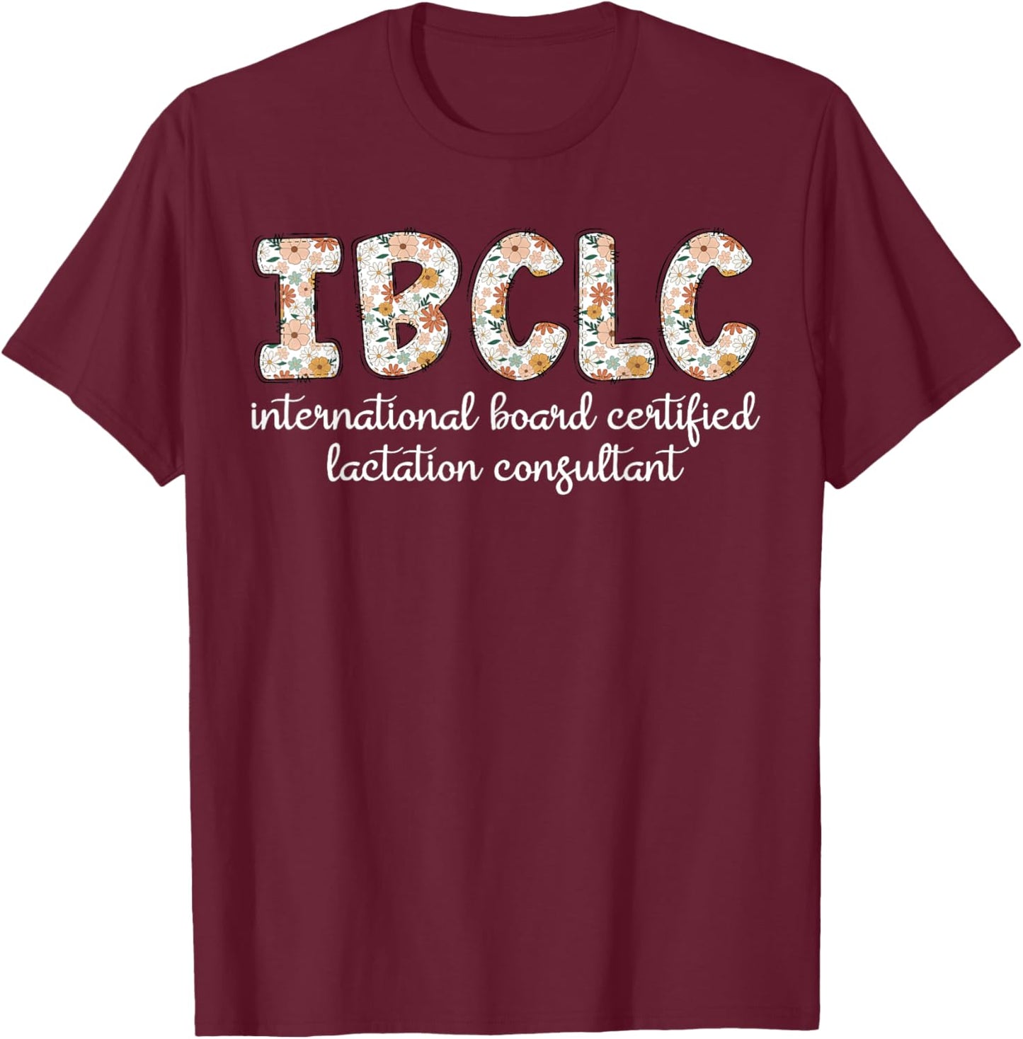 Floral IBCLC Lactation Consultant Breastfeeding Lactivist T-Shirt - T-Shirt | Maroon