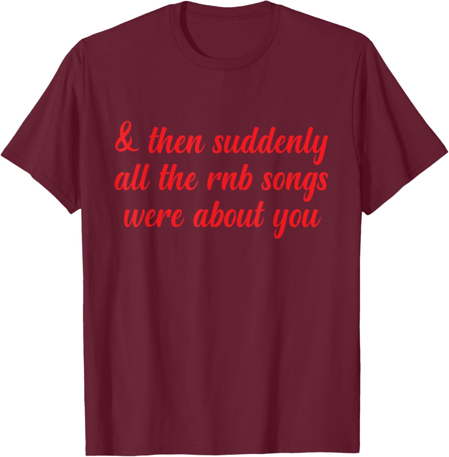 Then Suddenly All the RNB Songs Were About You Love Romantic T-Shirt - T-Shirt | Maroon