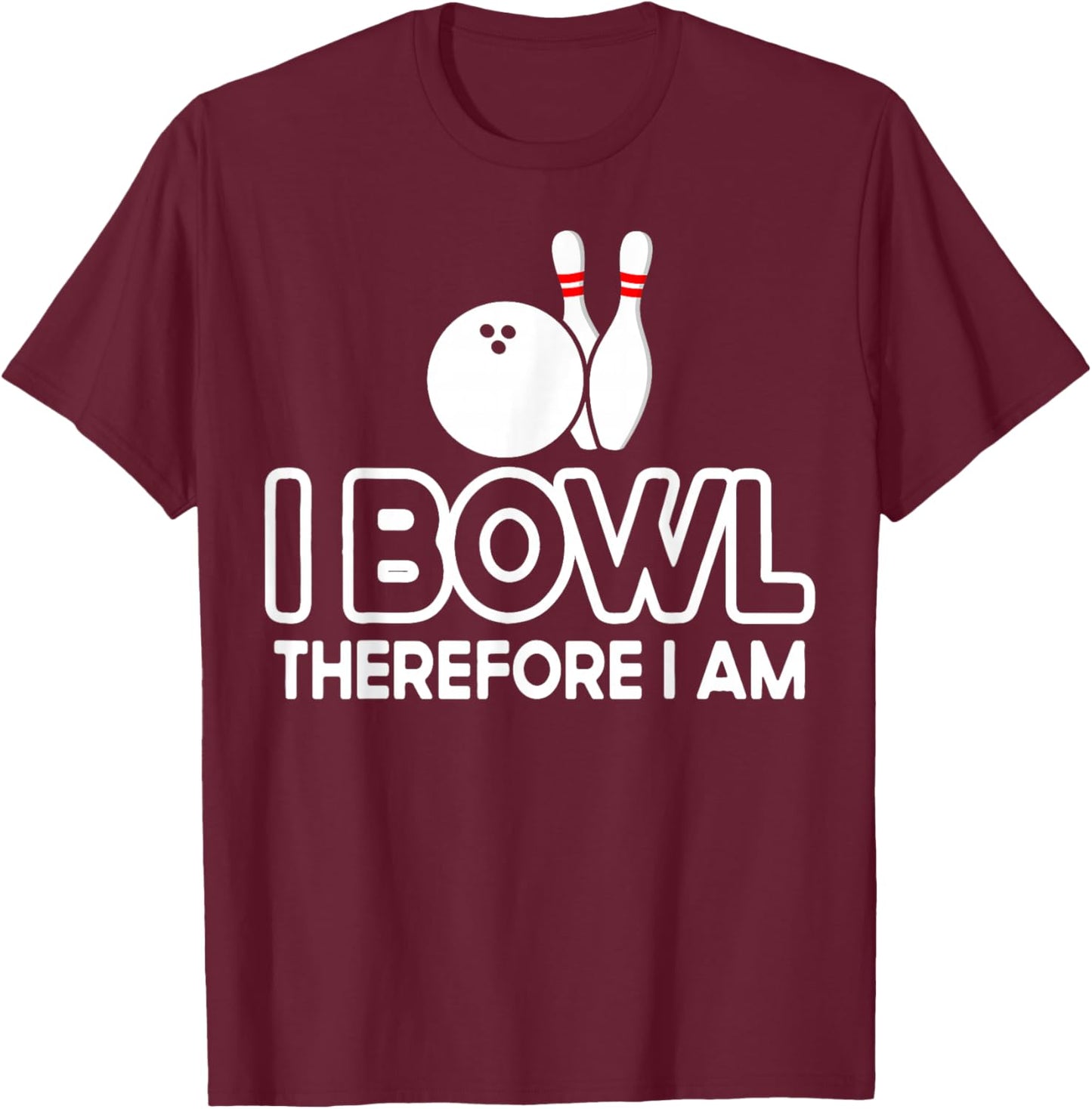 I Bowl Therefore I Am - Bowler Bowling Ball Funny Bowling T-Shirt - T-Shirt | Maroon