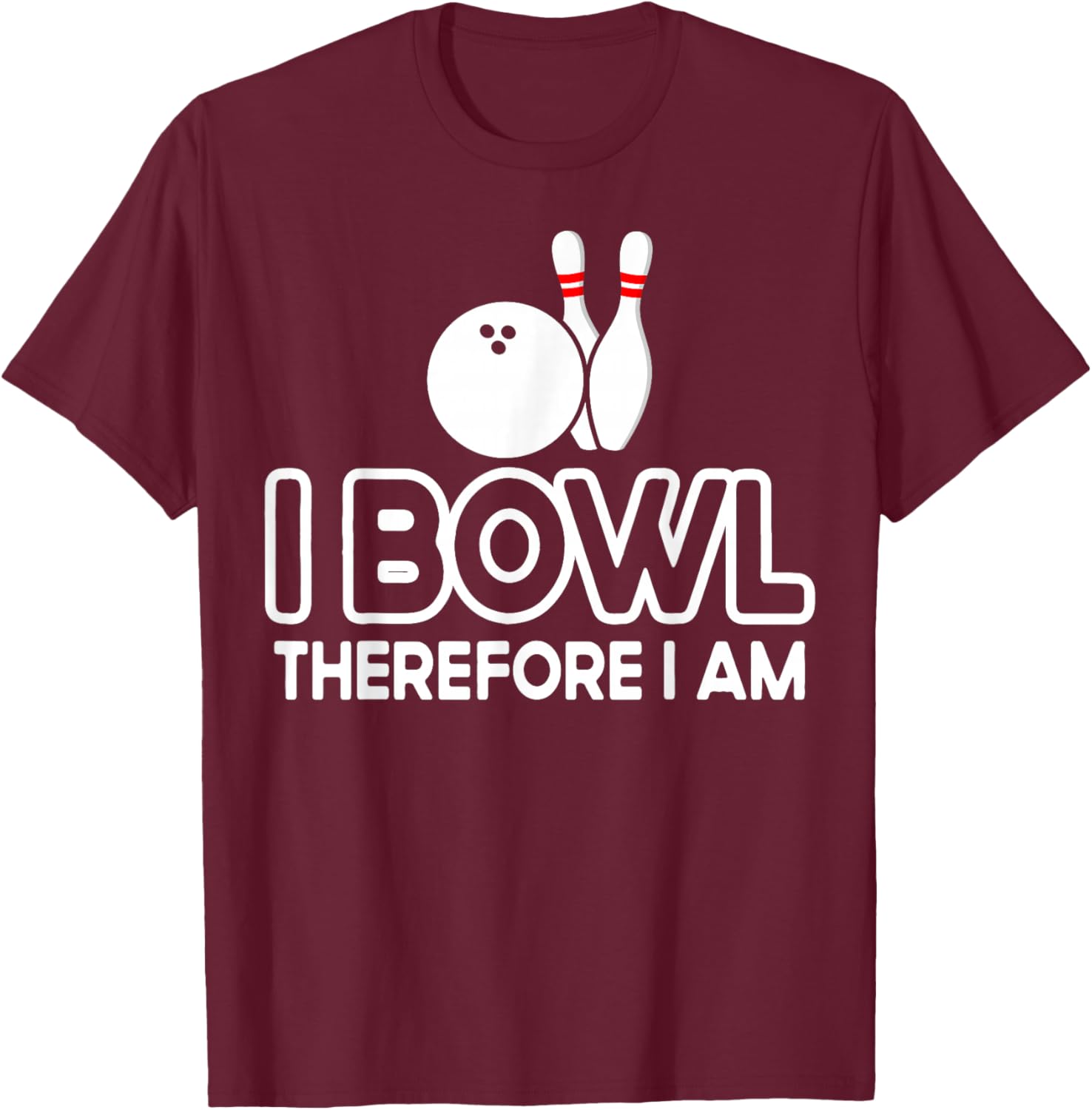 I Bowl Therefore I Am - Bowler Bowling Ball Funny Bowling T-Shirt - T-Shirt | Maroon