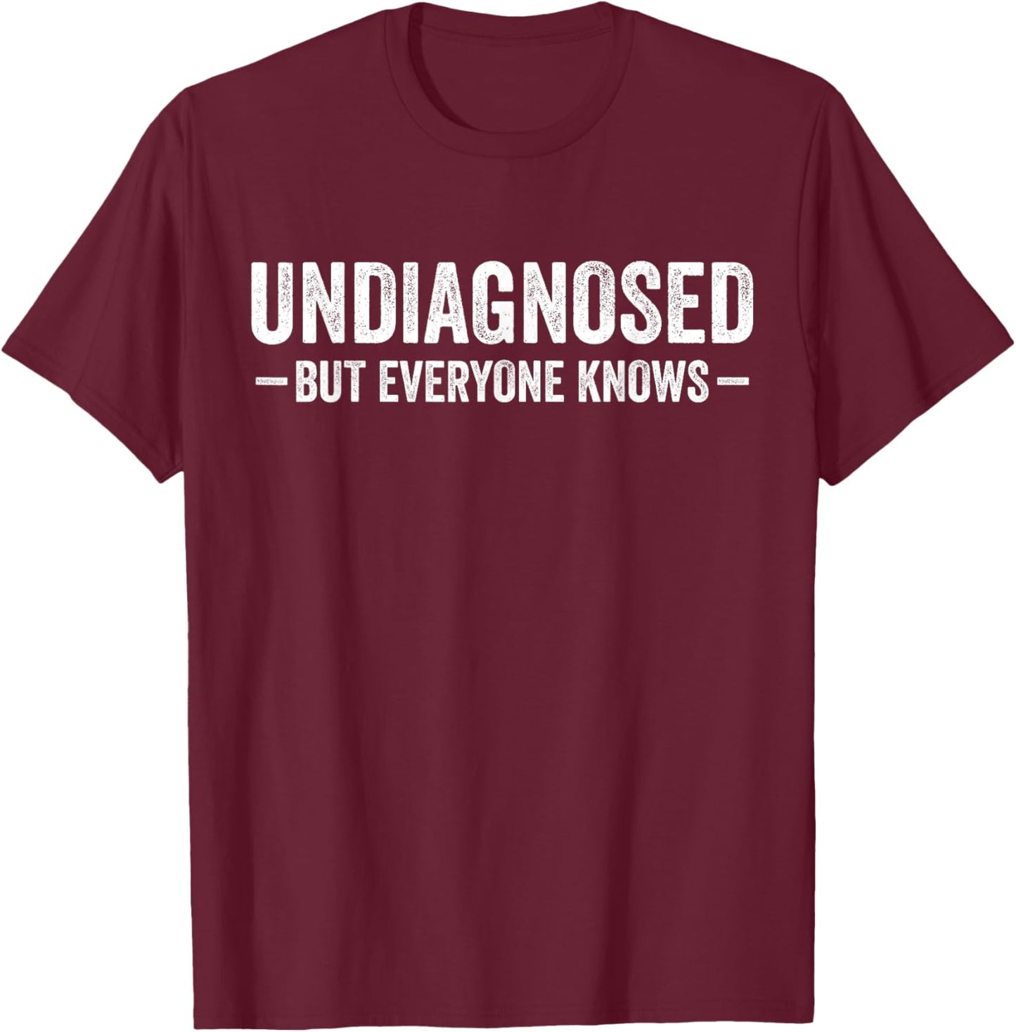 Undiagnosed but everyone knows funny sayings humor men women T-Shirt - T-Shirt | Maroon