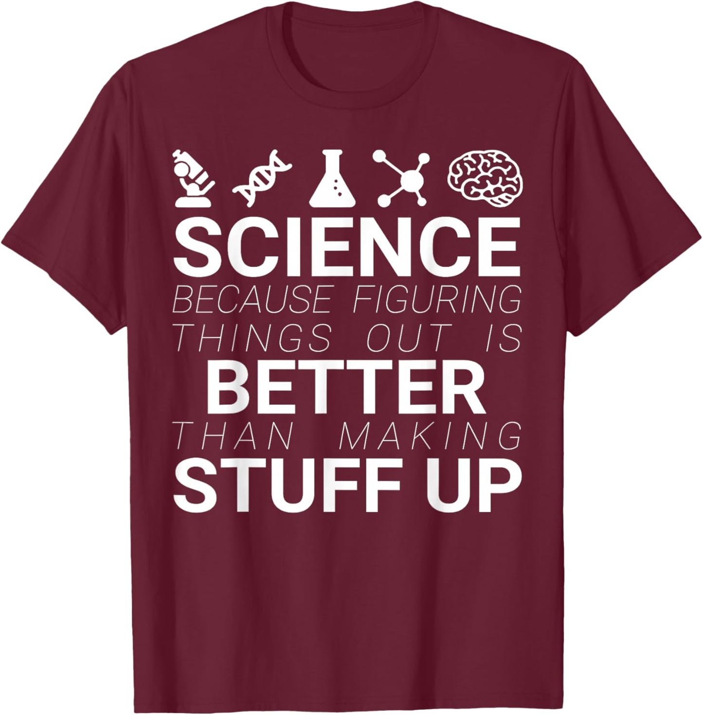 Science Because Figuring Things Out Is Better Than Making Up T-Shirt - T-Shirt | Maroon