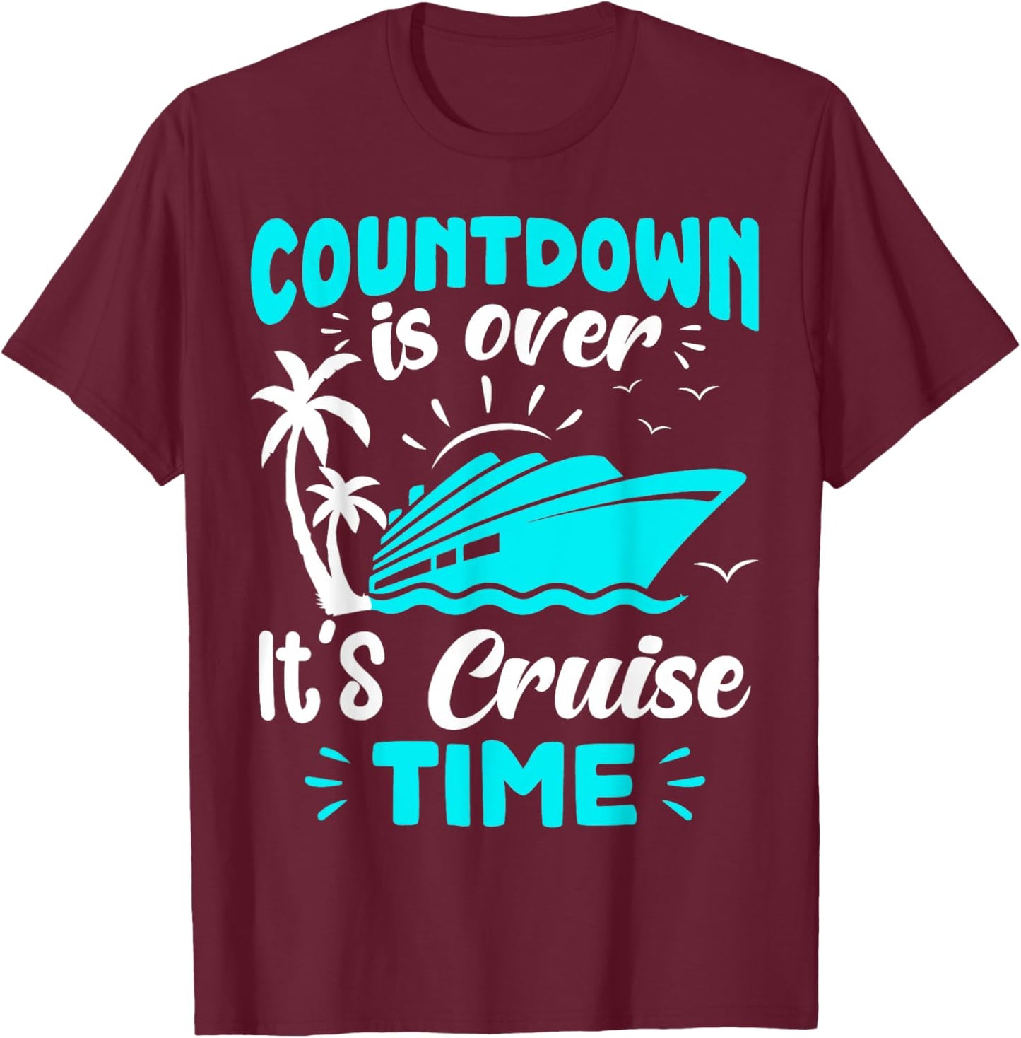 Countdown is Over It's Cruise Time T-Shirt - T-Shirt | Maroon