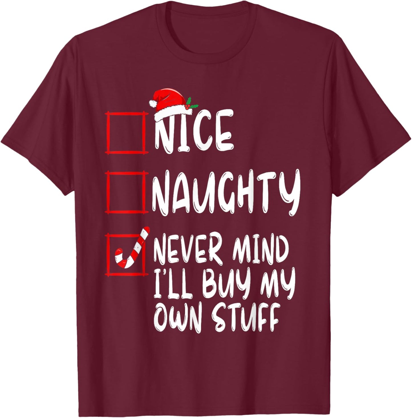 Nice Naughty Never Mind I'll Buy My Own Stuff Christmas List T-Shirt - T-Shirt | Maroon