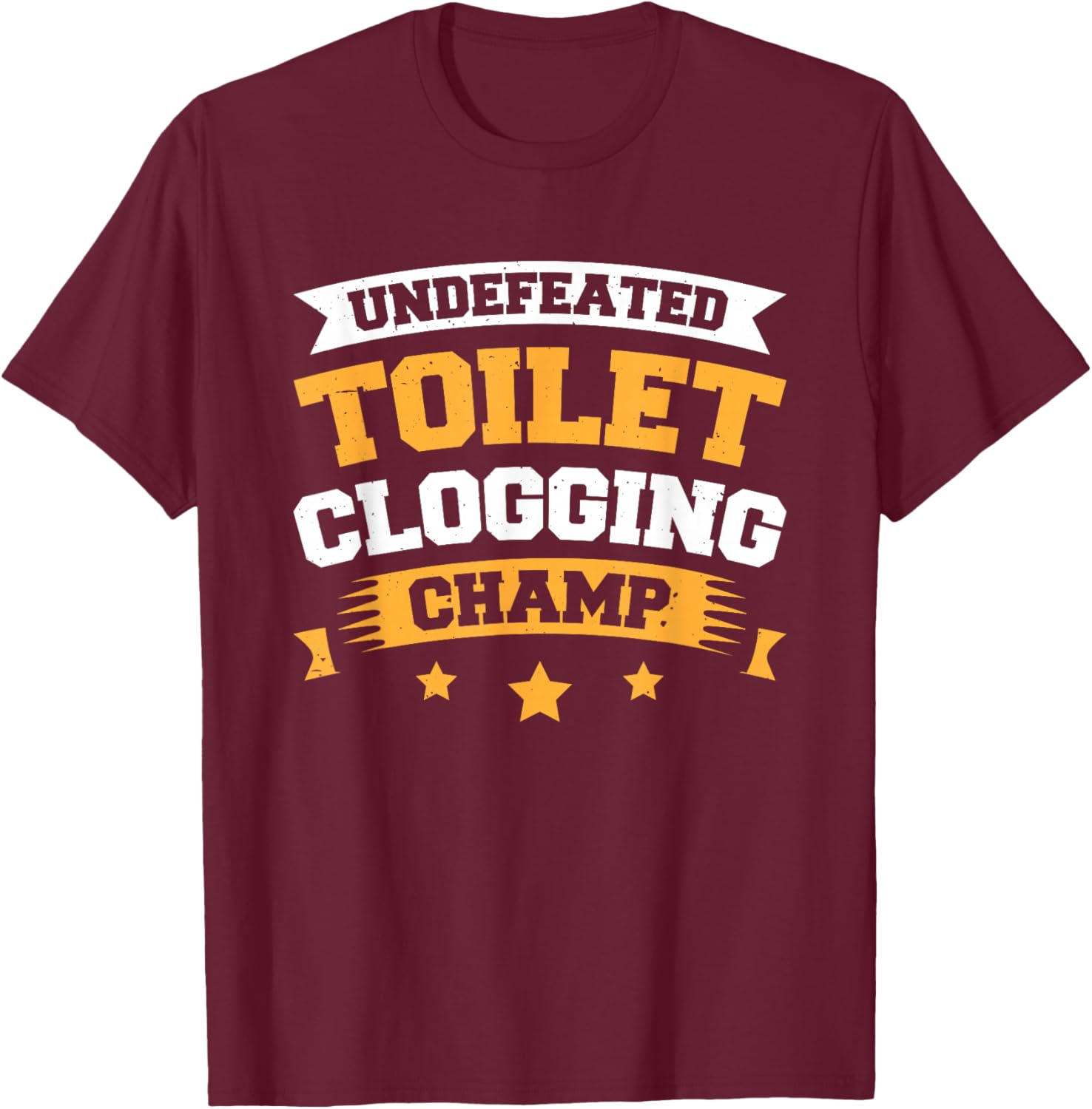 Undefeated Toilet Clogging Champ T-Shirt - T-Shirt | Maroon