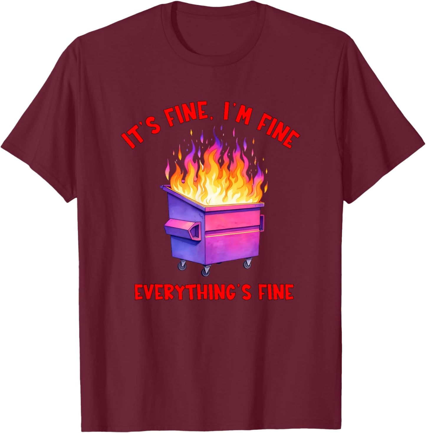 Dumpster Fire Crisis Humor Everything's Fine Quote T-Shirt - T-Shirt | Maroon