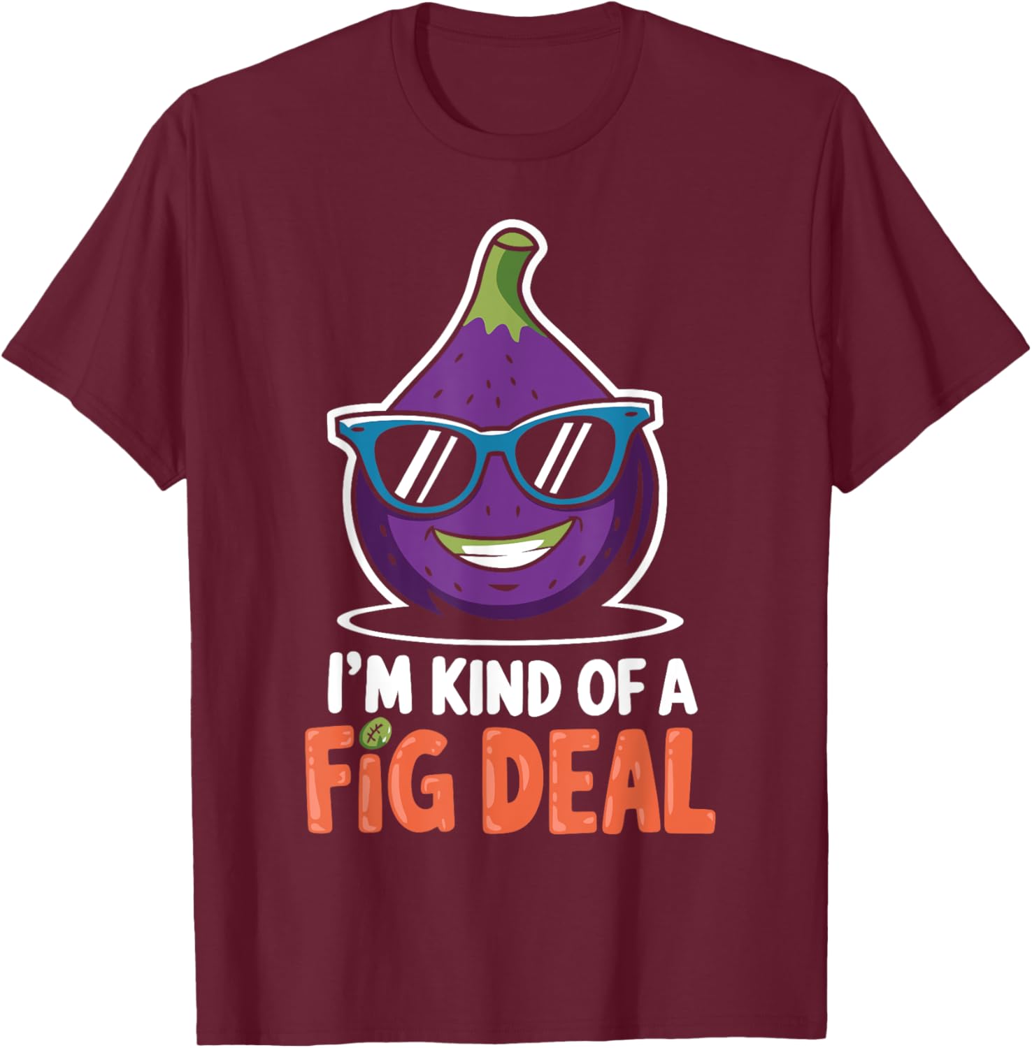 Fig Pun I'm Kind Of A Fig Deal Love Figs Funny Figs Plant T-Shirt - T-Shirt | Maroon