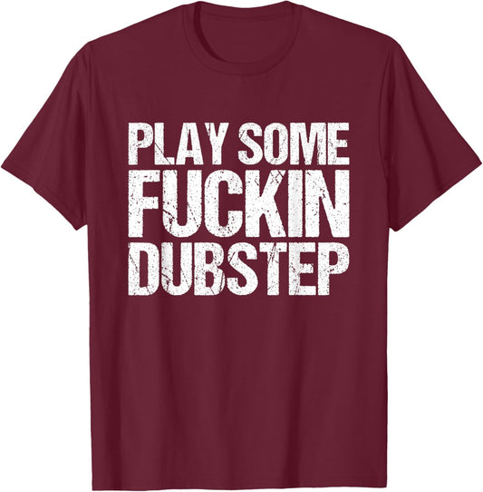 Cool Dubstep Shirt | Play Some Fuckin Dubstep T-Shirt - T-Shirt | Maroon