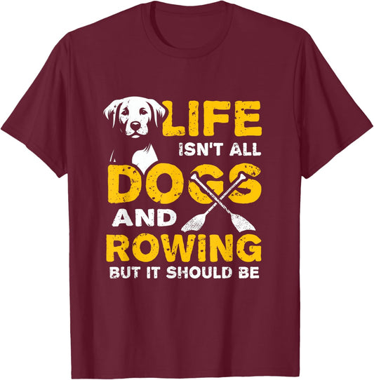 Funny Life Isn't All Dogs And Rowing T-Shirt - T-Shirt | Maroon