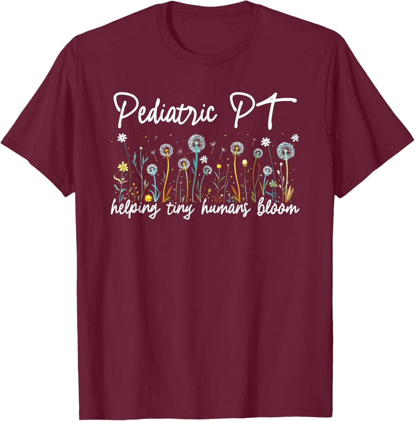 Pediatric PT Helping Tiny Humans Bloom Teacher Wildflower T-Shirt - T-Shirt | Maroon