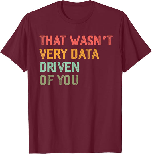 Retro That Wasn't Very Data Driven of You Funny Data Analyst T-Shirt - T-Shirt | Maroon