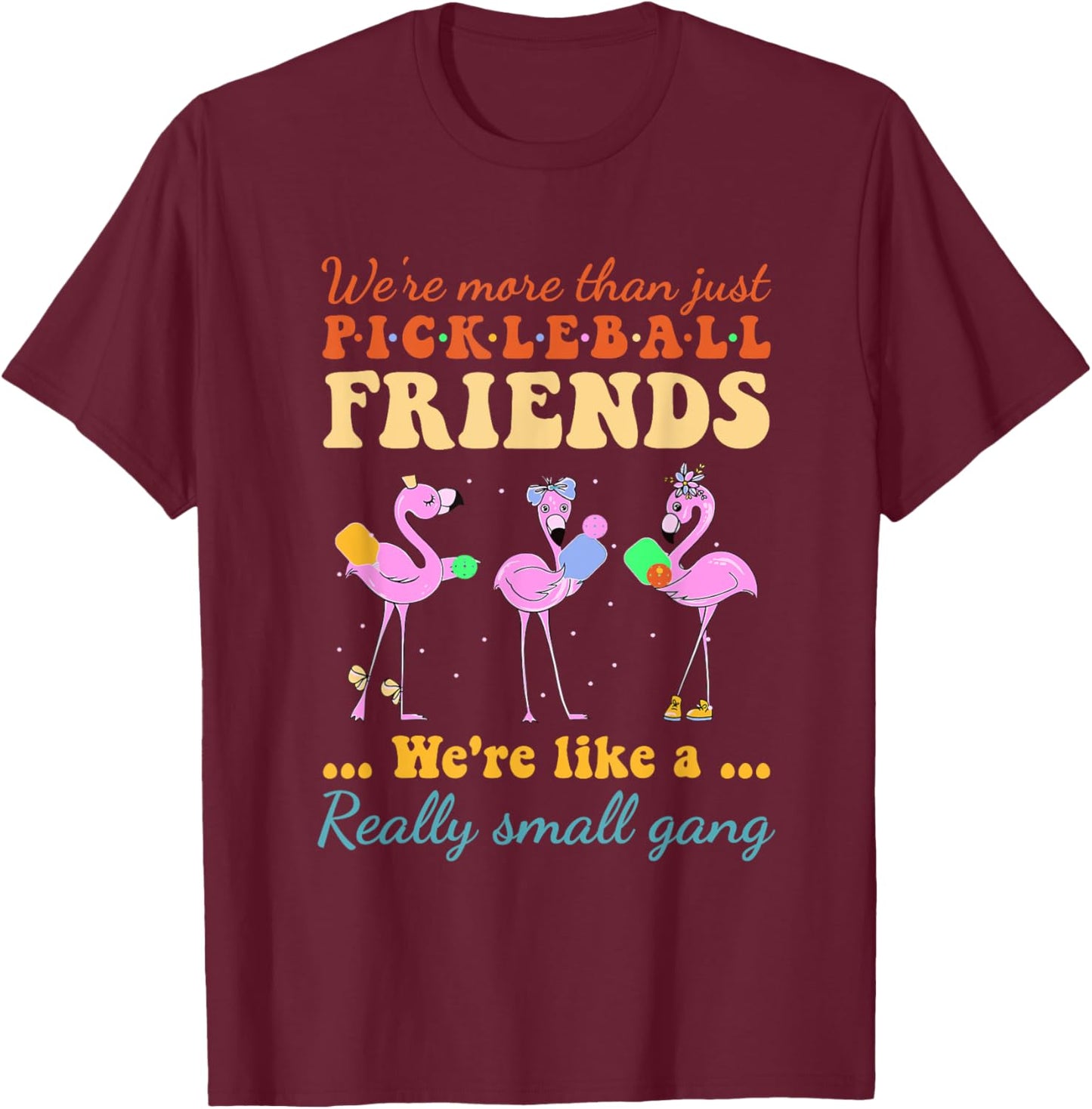 Pickleball Friends We're Like A Really Small Gang Flamingo T-Shirt - T-Shirt | Maroon