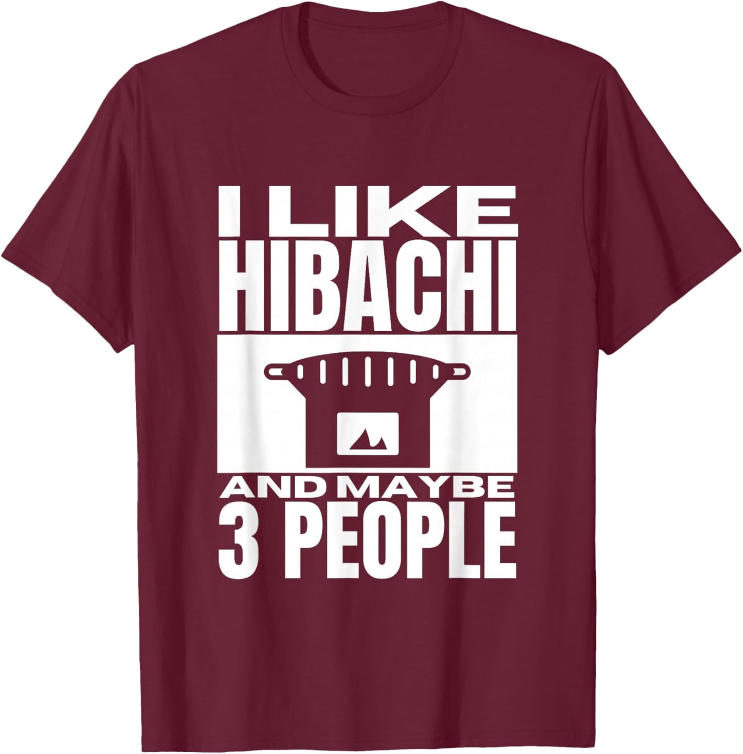 I Like Hibachi And Maybe 3 People Funny Japanese Hibachi T-Shirt - T-Shirt | Maroon