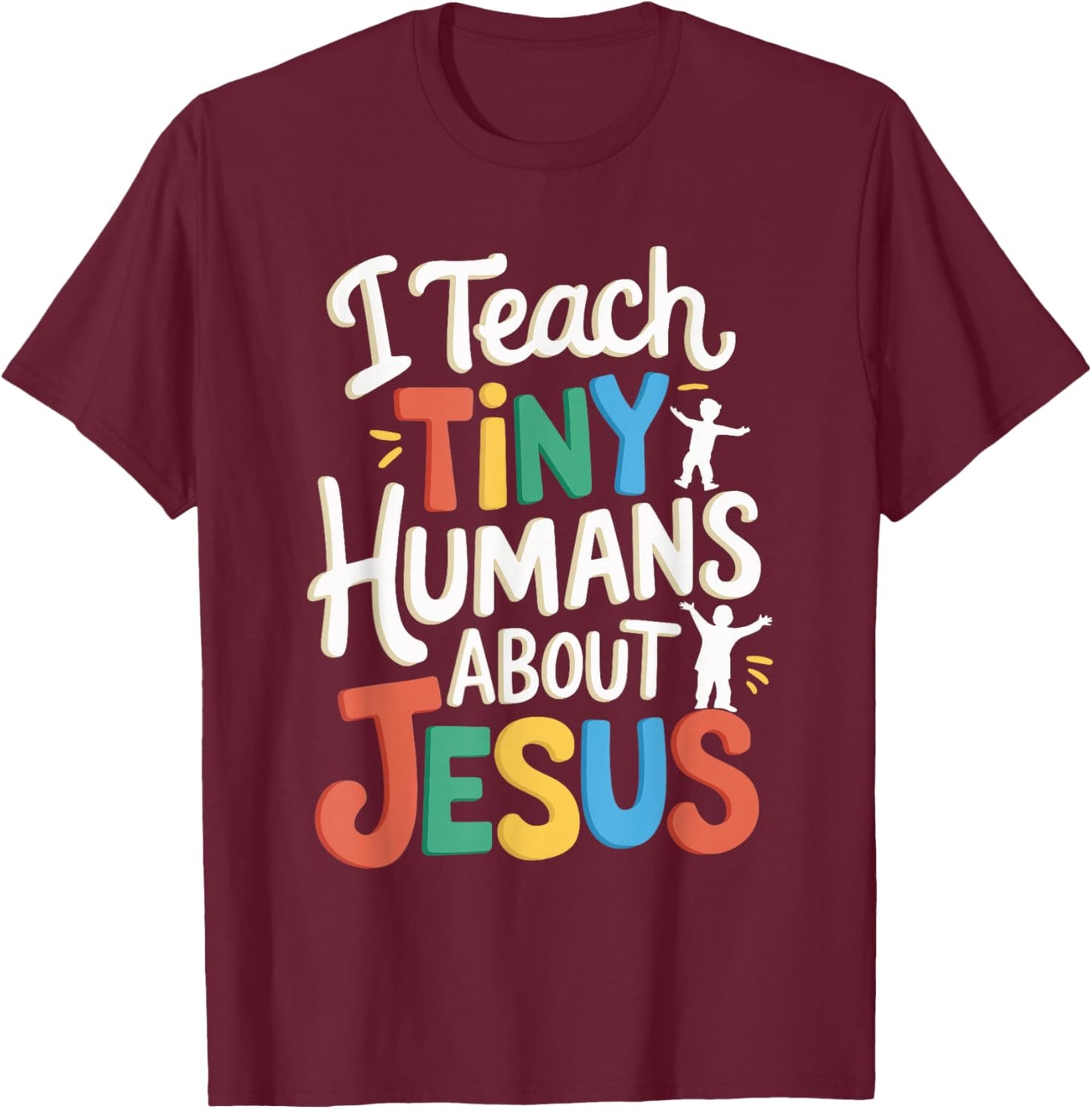 I Teach Tiny Humans About Jesus T-Shirt - T-Shirt | Maroon