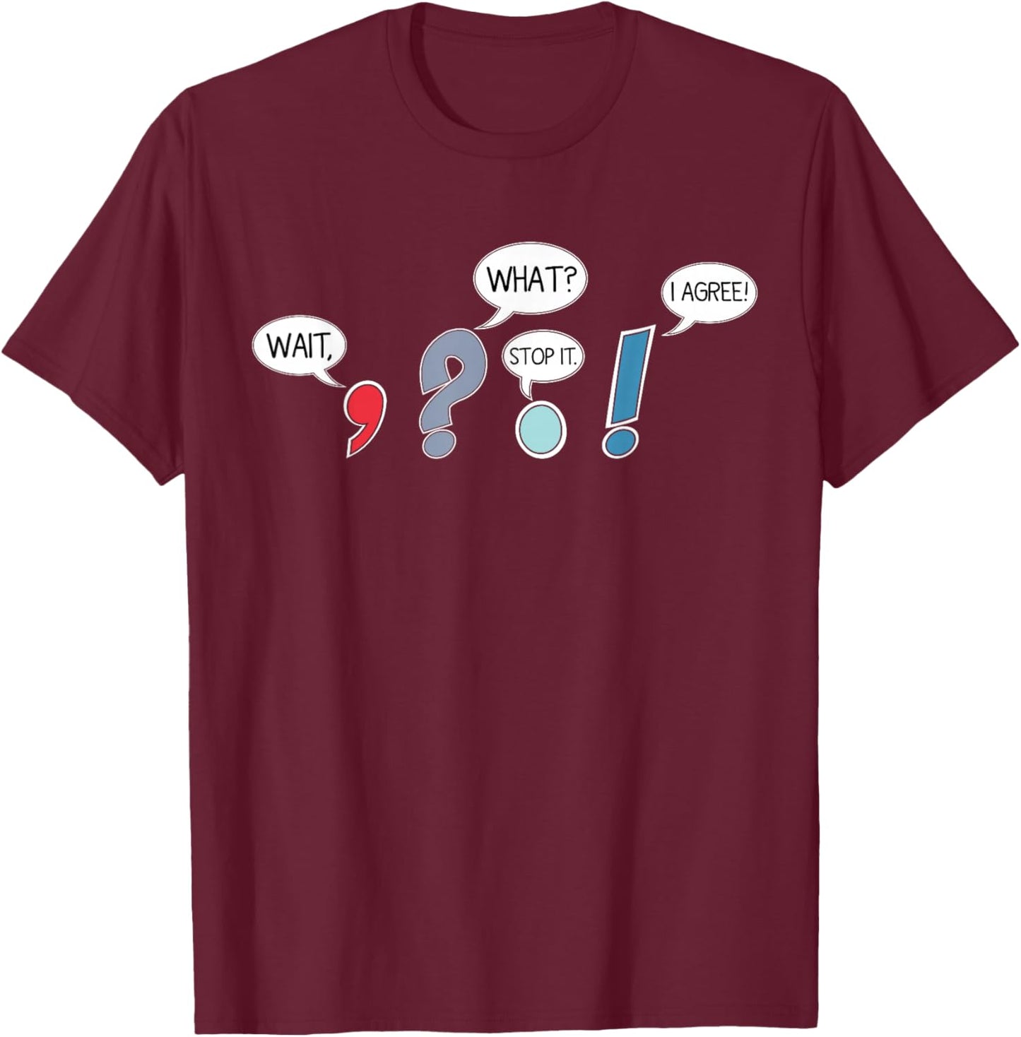 Wait What Stop It I Agree Funny Grammar Teacher Punctuation T-Shirt - T-Shirt | Maroon
