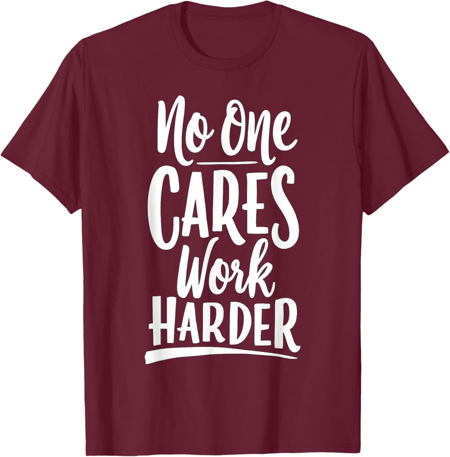 No One Cares Work Harder Gym Motivation Bodybuilder T-Shirt - T-Shirt | Maroon