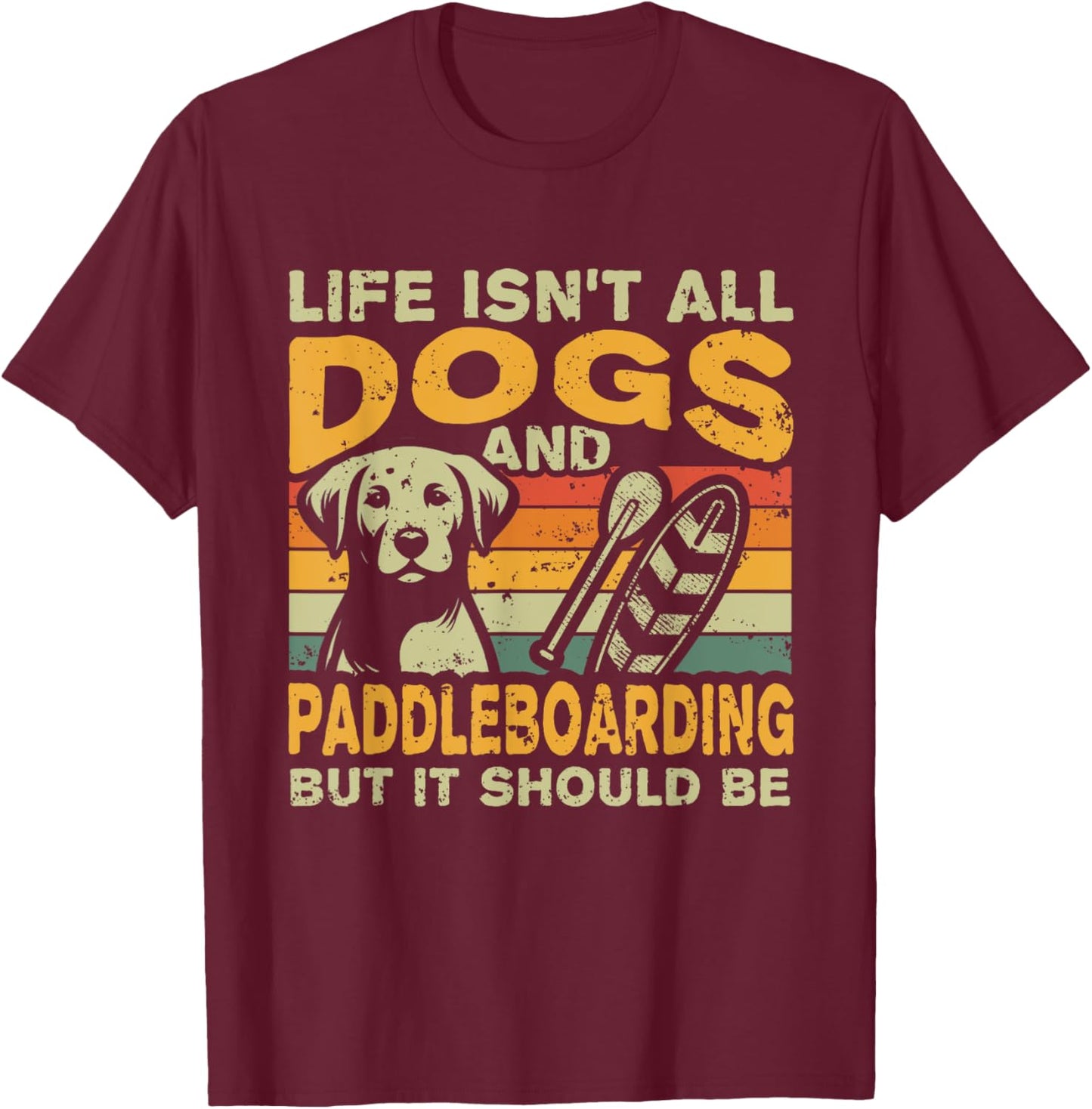 Retro Life Isn't All Dogs And Paddleboarding T-Shirt - T-Shirt | Maroon