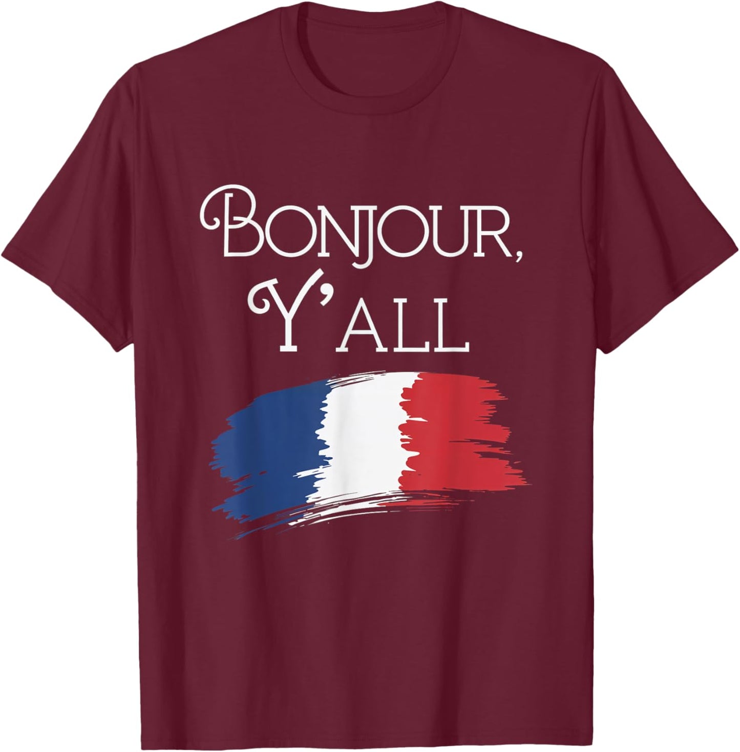 Bonjour Y'All French Culture Travel France Flag T-Shirt - T-Shirt | Maroon