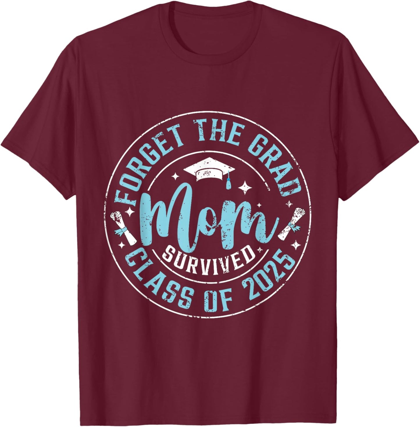Forget The Grad Mom Survived Class Of 2025 Funny Graduation T-Shirt - T-Shirt | Maroon