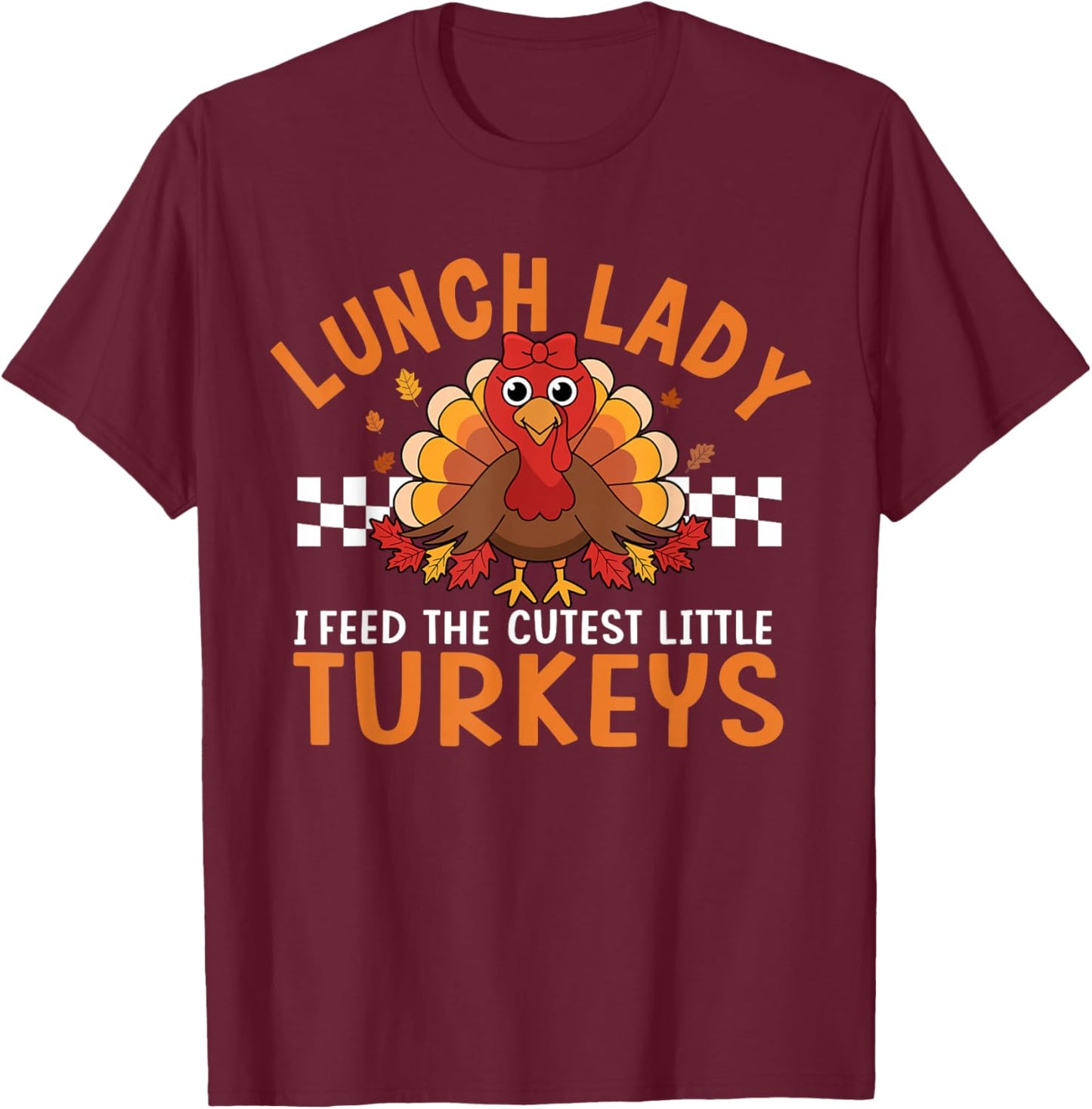 I Feed The Cutest Little Turkeys Thanksgiving Lunch Lady T-Shirt - T-Shirt | Maroon