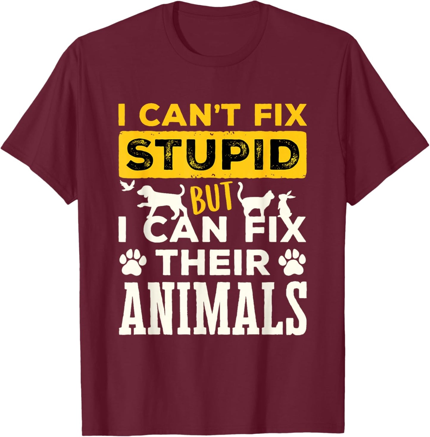 Funny Veterinarian Vet Tech Can't Fix Stupid Fix Animals T-Shirt - T-Shirt | Maroon