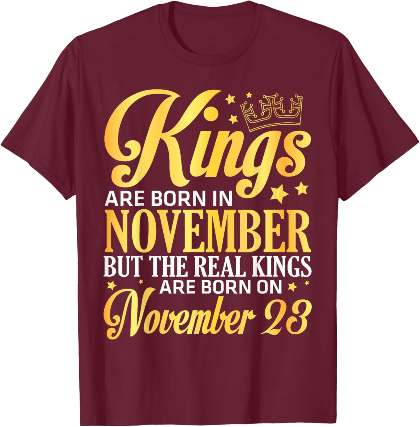 Kings Are Born In Nov The Real Kings Are Born On November 23 T-Shirt - T-Shirt | Maroon