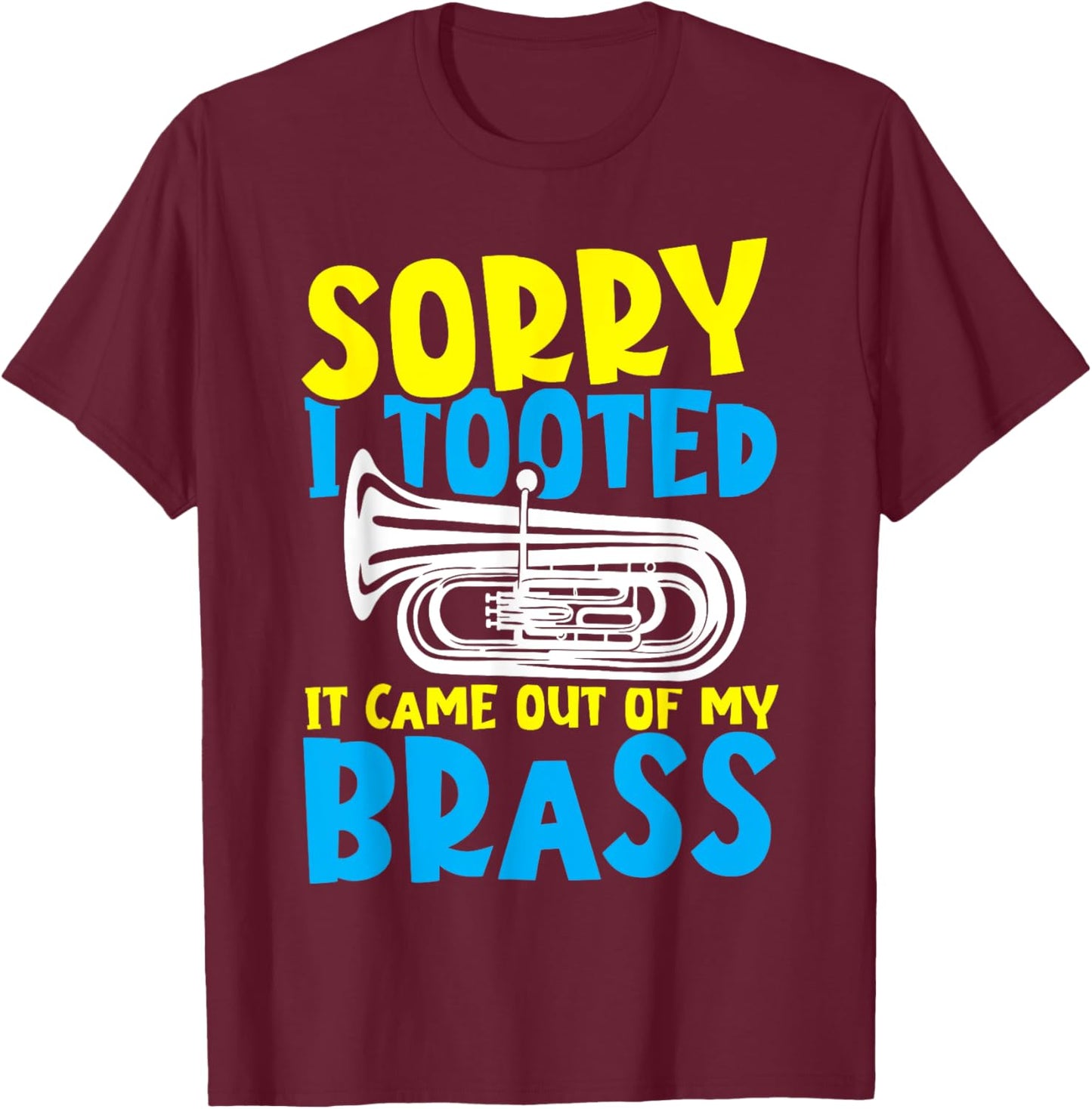 Funny Tuba Sorry I Tooted It Came Out of My Brass T-Shirt - T-Shirt | Maroon