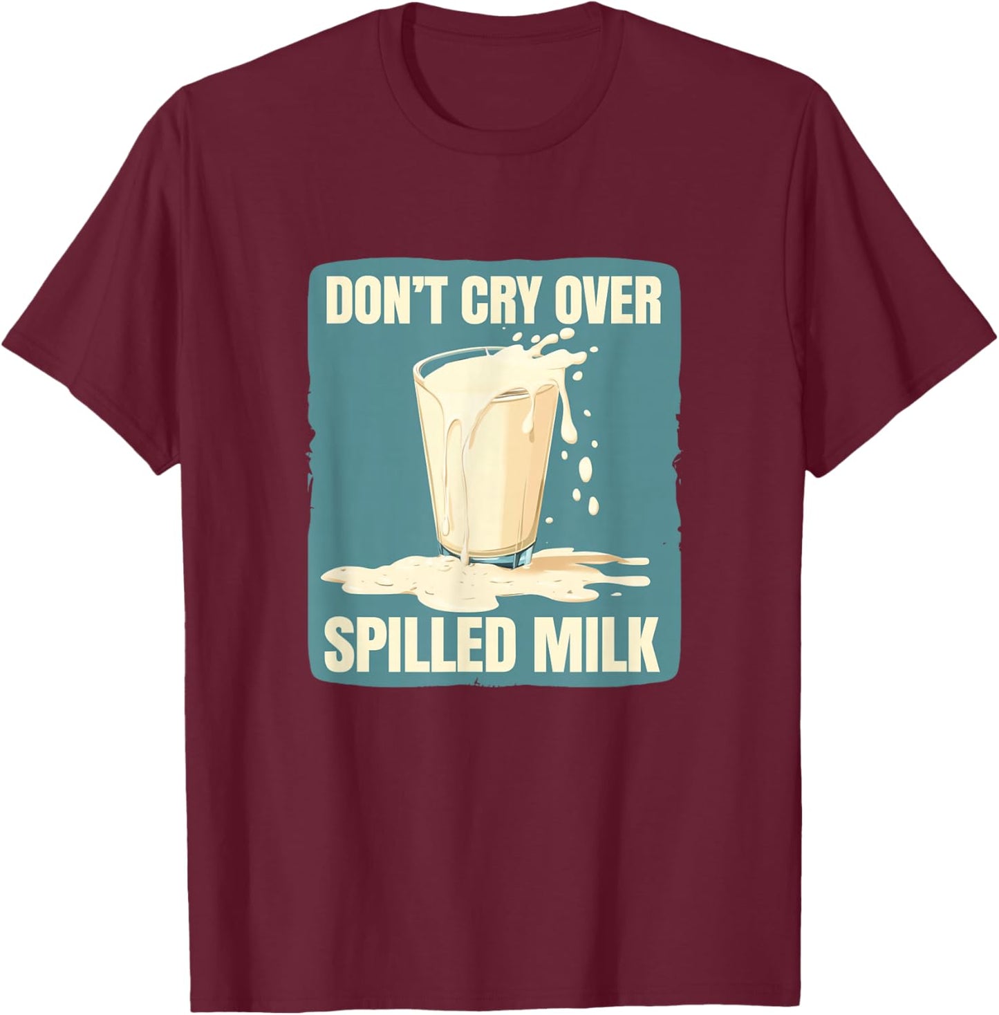 Cool Don't cry over spilled Milk Statement for Boys and Girl T-Shirt - T-Shirt | Maroon