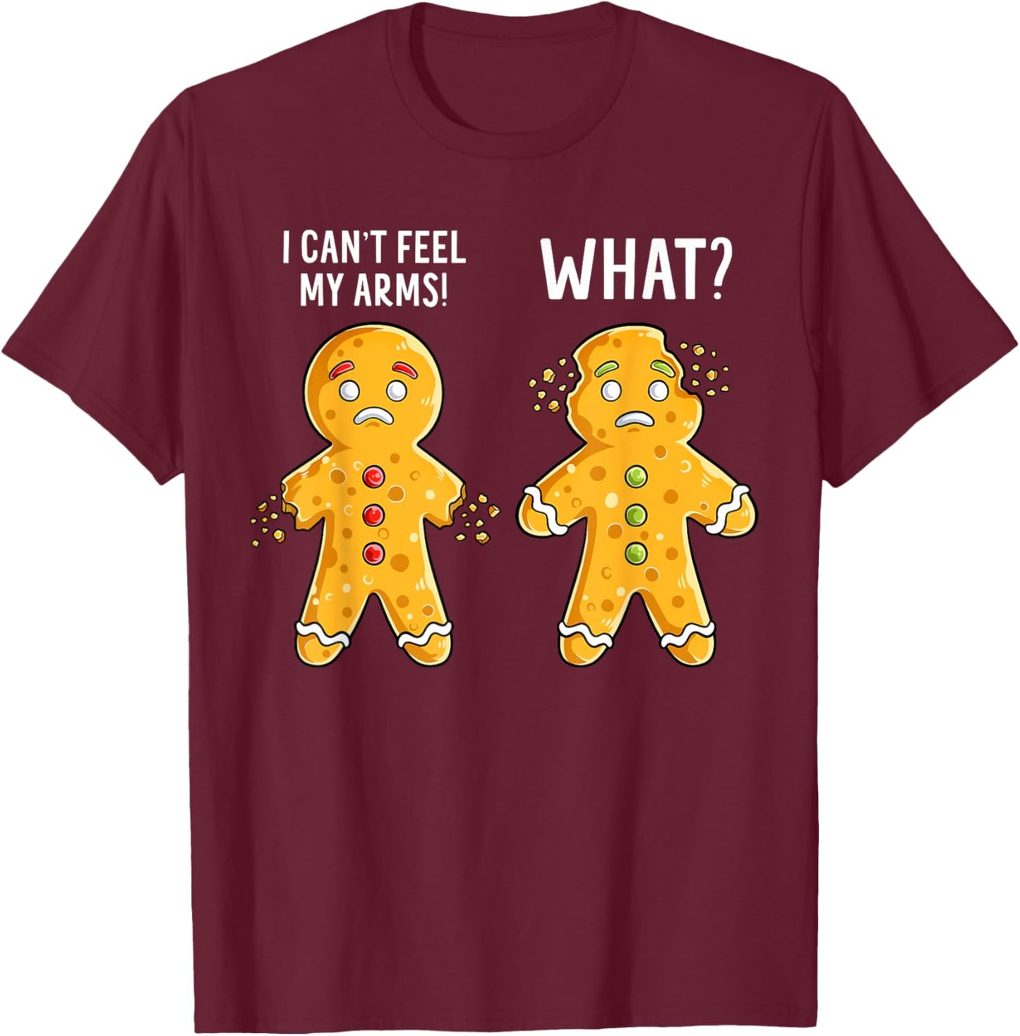 Gingerbread Christmas Funny Xmas Cookie I Can't Feel My Arms T-Shirt - T-Shirt | Maroon