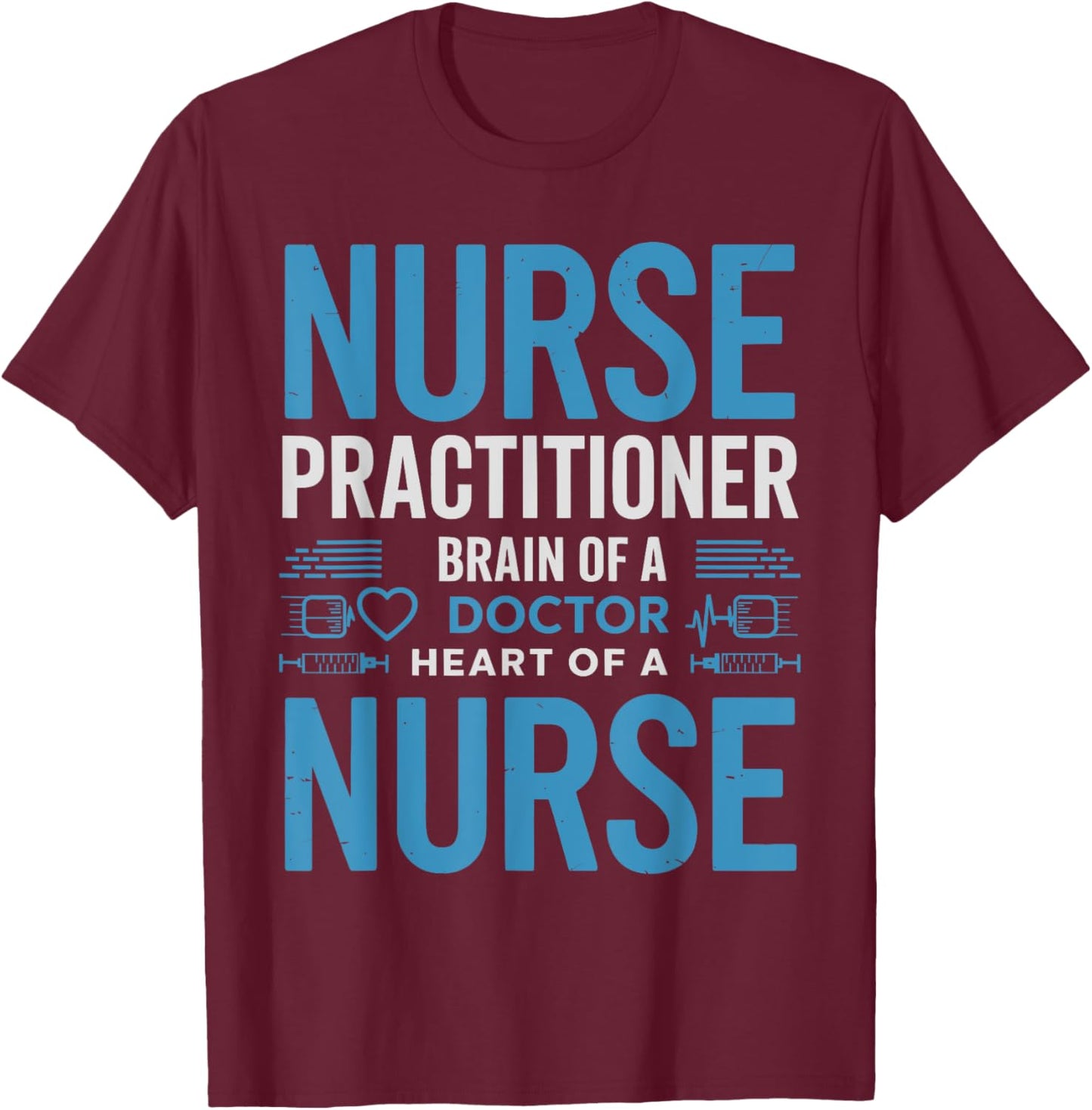 Funny Nurse Practitioner Brain of a Doctor Heart of a Nurse T-Shirt - T-Shirt | Maroon