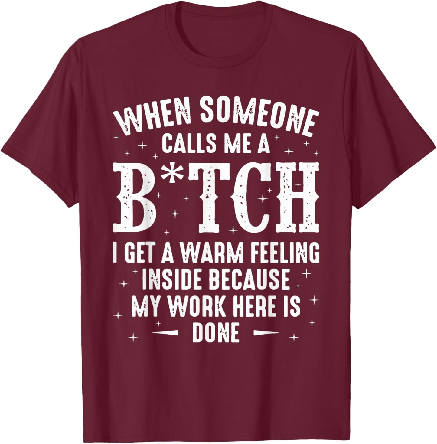 When Someone Calls Me A Bitch I Get A Warm Feeling Inside T-Shirt - T-Shirt | Maroon