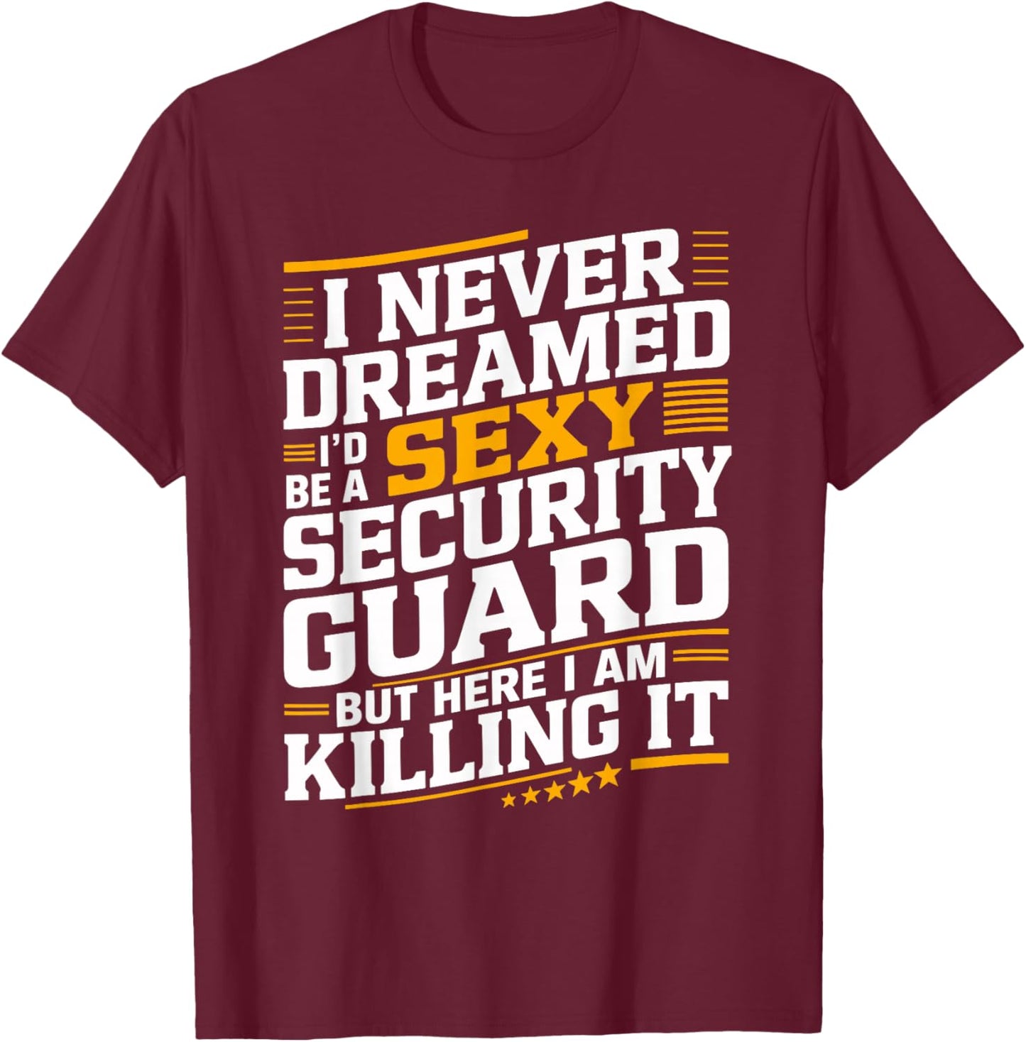 Never Dreamed I'd be a Sexy Security Guard Funny Graphic T-Shirt - T-Shirt | Maroon
