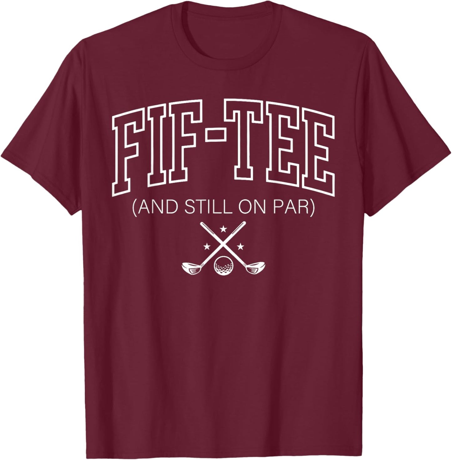 50th Birthday Fif- and Still On Par Golf 50 Years Old Men T-Shirt - T-Shirt | Maroon