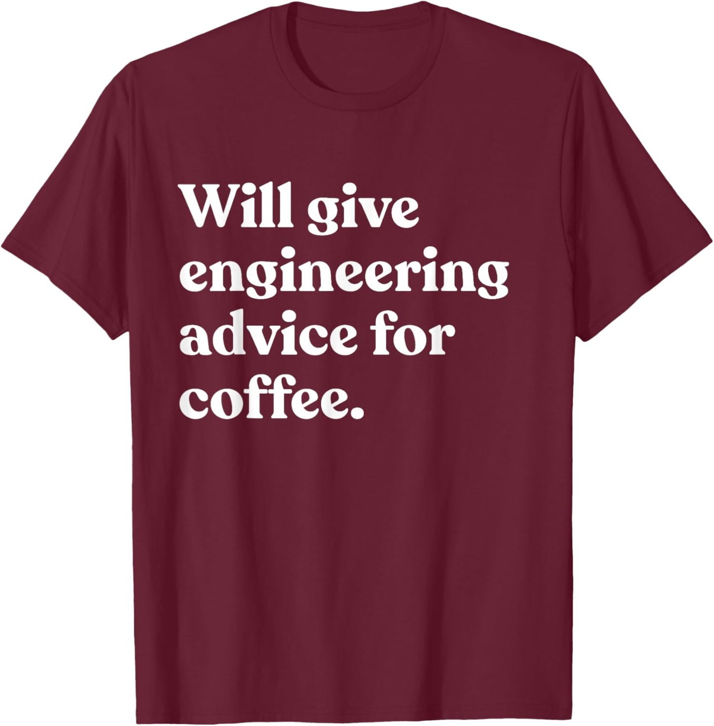 Will Give Engineering Advice For Coffee Funny Engineer T-Shirt - T-Shirt | Maroon