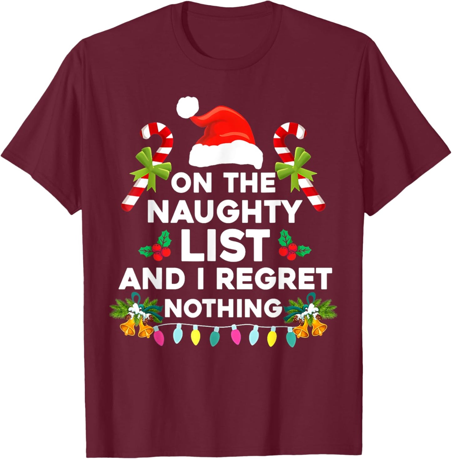 On The Naughty List And I Regret Nothing Funny Xmas T-Shirt - T-Shirt | Maroon