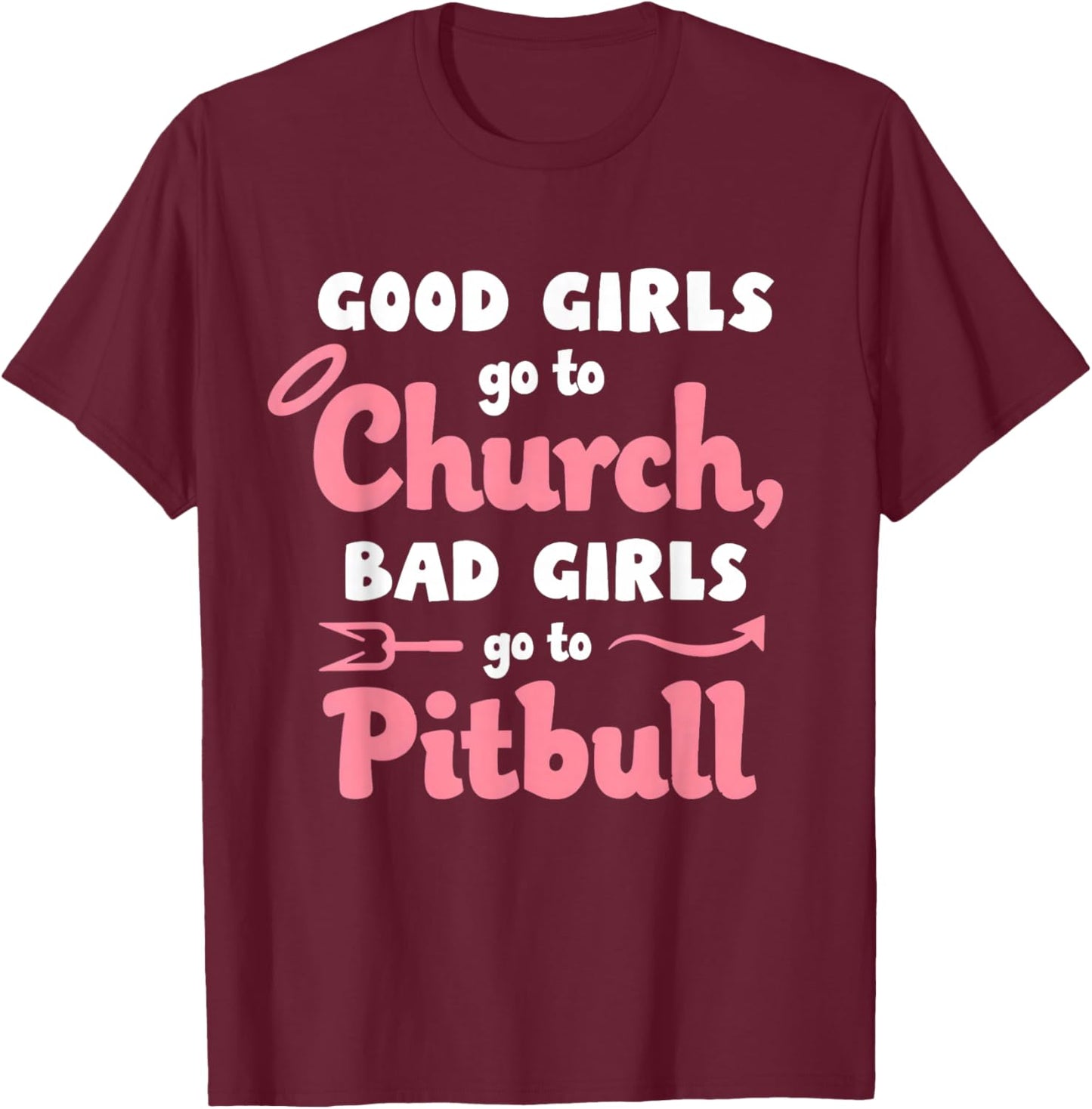 Good Girls Go To Church Bad Girls Go To Pitbull T-Shirt - T-Shirt | Maroon