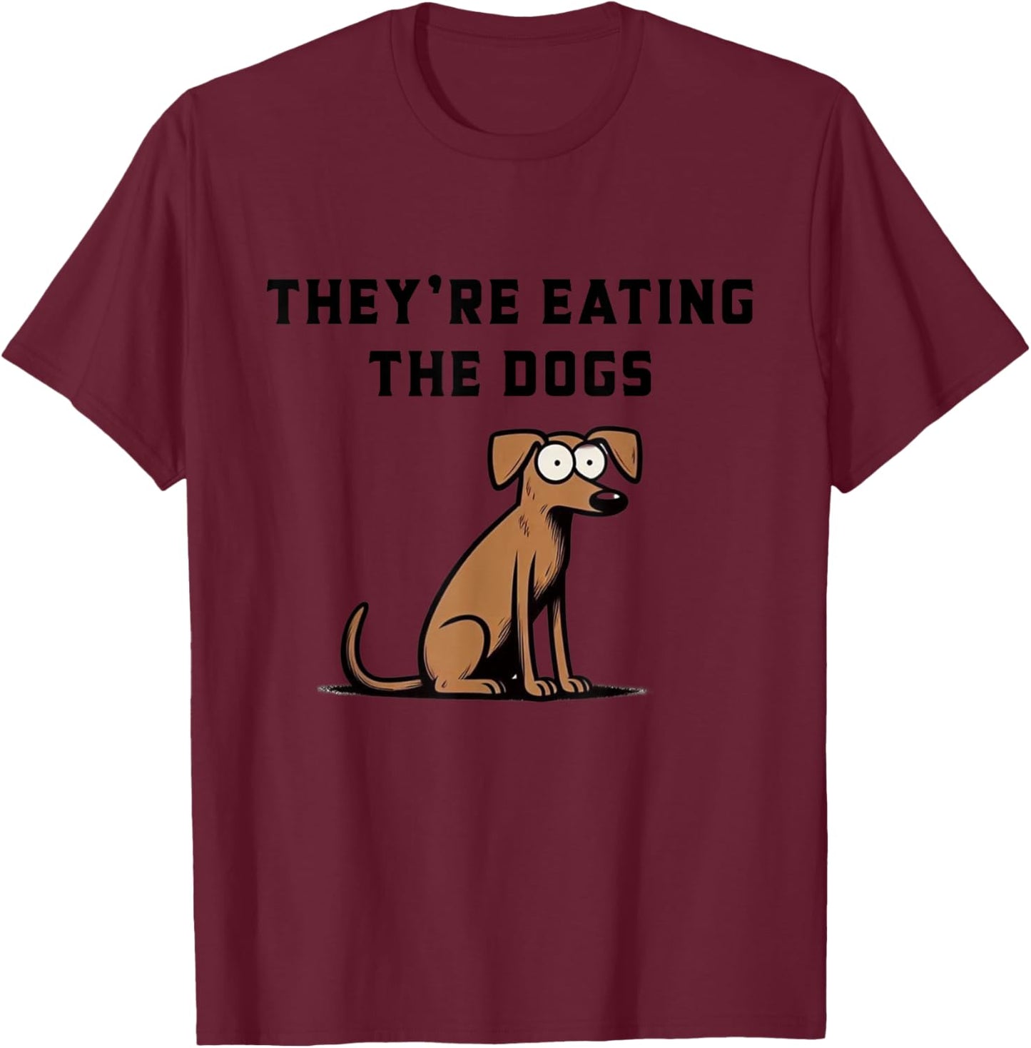 They’re Eating The Dogs T-Shirt - T-Shirt | Maroon