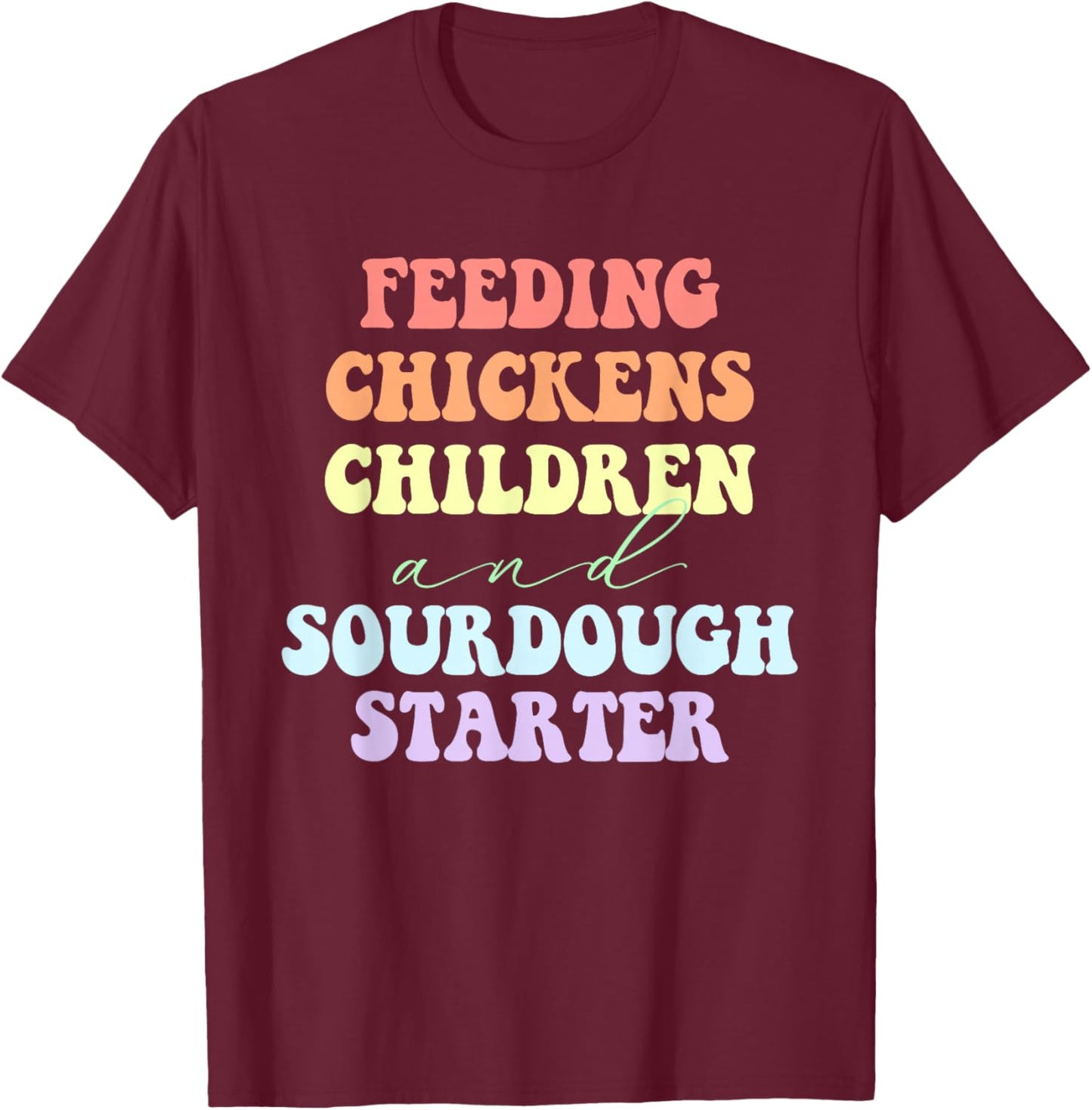 Funny Feeding Chickens Children And Sourdough Starter T-Shirt - T-Shirt | Maroon