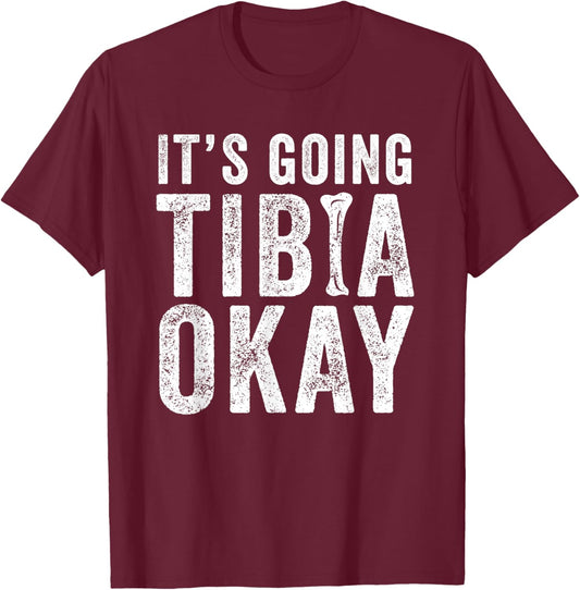 It’s Going Tibia Okay Tibia Surgery Recovery T-Shirt - T-Shirt | Maroon
