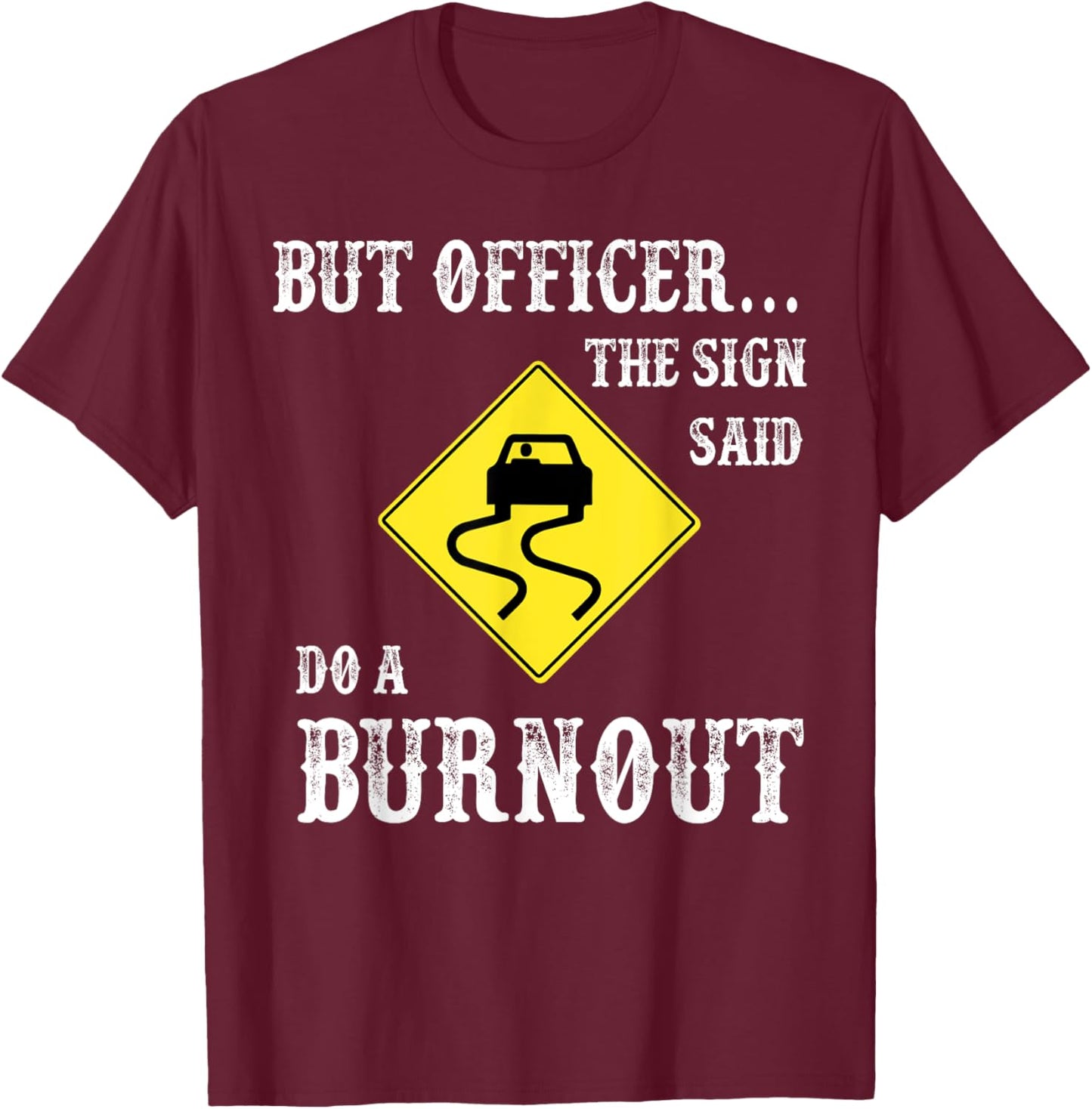 But Officer The Sign Said Do A Burnout T-Shirt - T-Shirt | Maroon