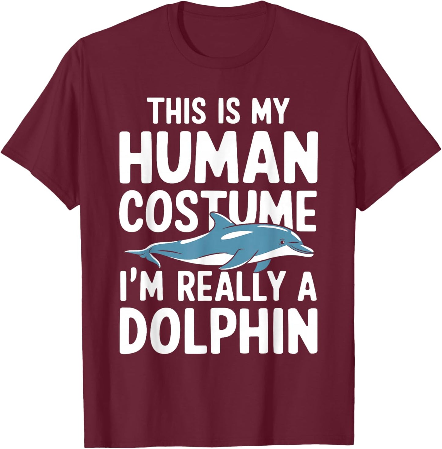 This Is My Human Costume I'm Really A Dolphin Halloween T-Shirt - T-Shirt | Maroon