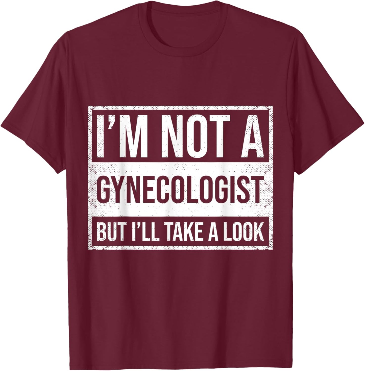 I'm Not A Gynecologist But I'll Take A Look T-Shirt - T-Shirt | Maroon