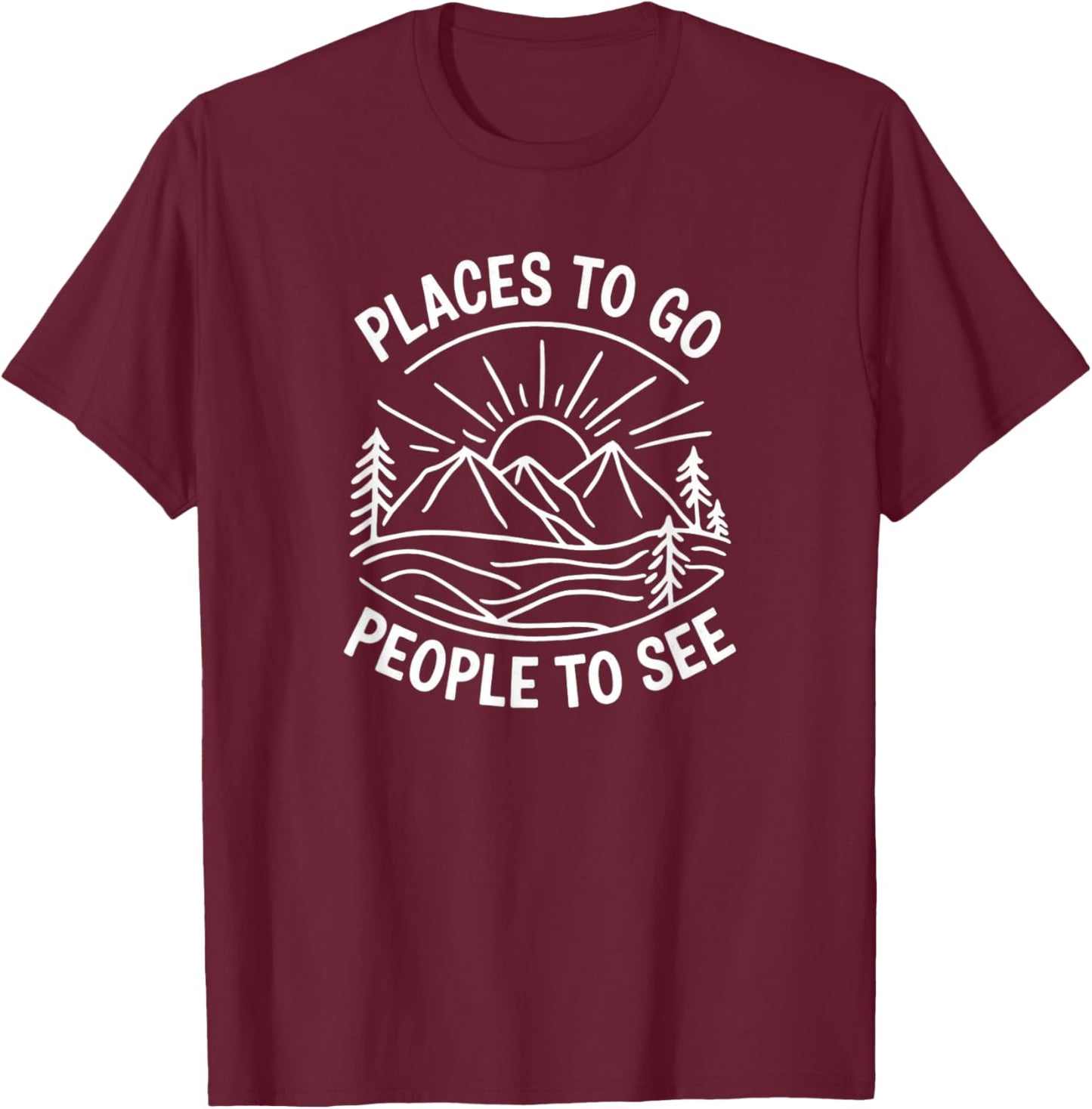Places to Go People to See T-Shirt - T-Shirt | Maroon