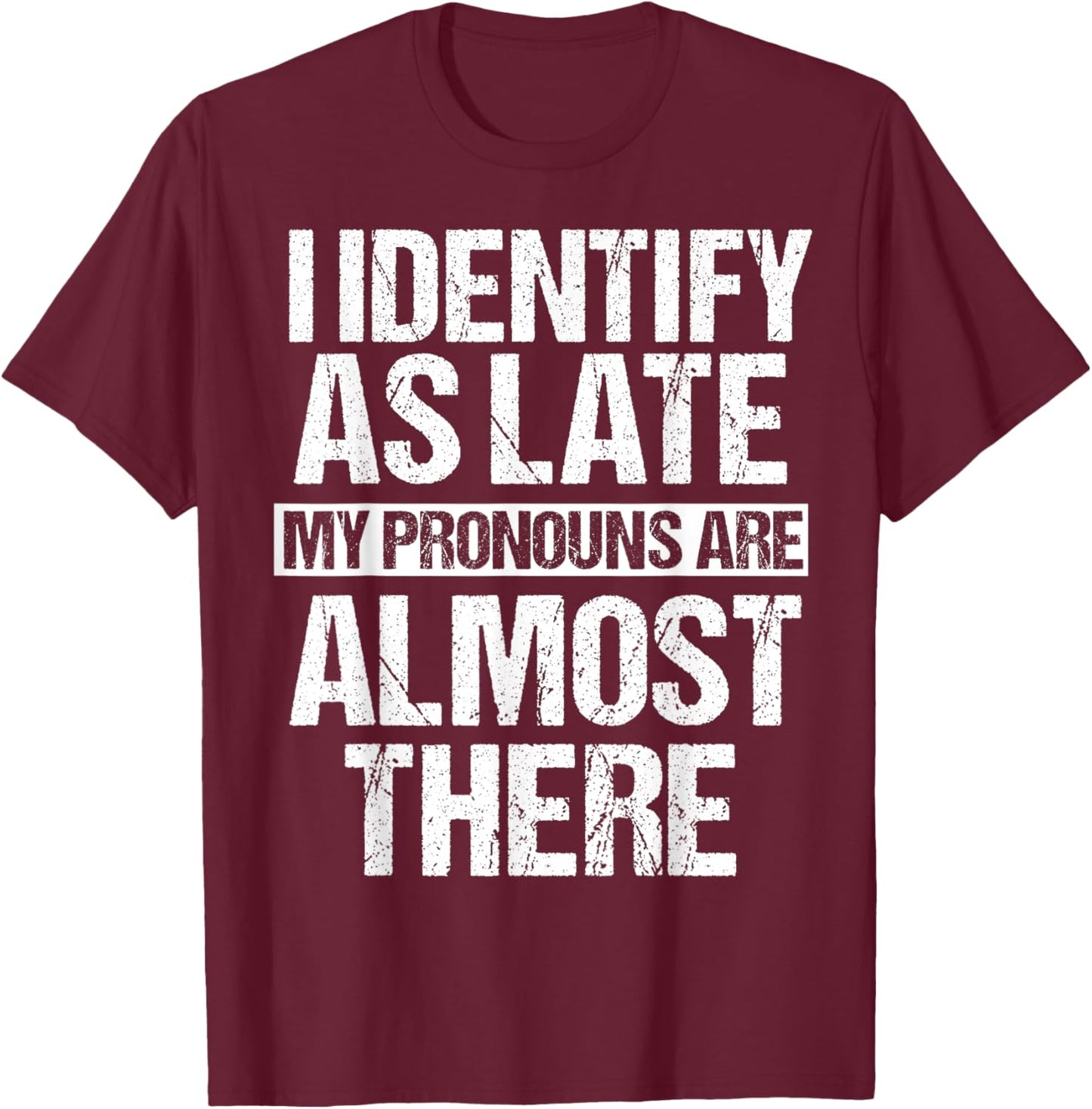 Funny I Identify As Late Meme T-Shirt - T-Shirt | Maroon