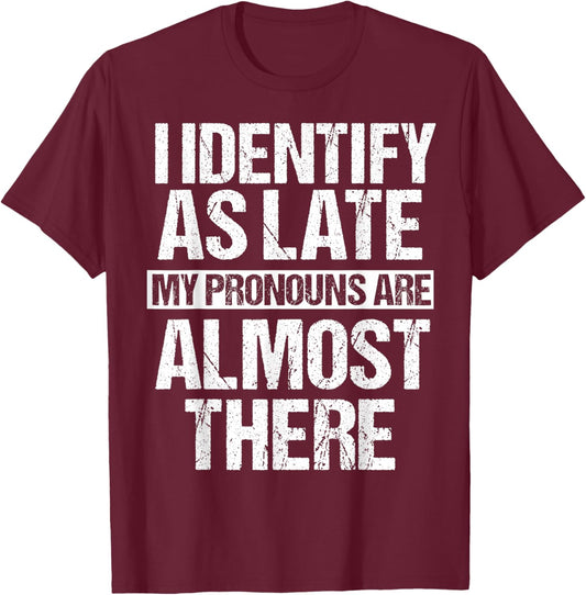Funny I Identify As Late Meme T-Shirt - T-Shirt | Maroon