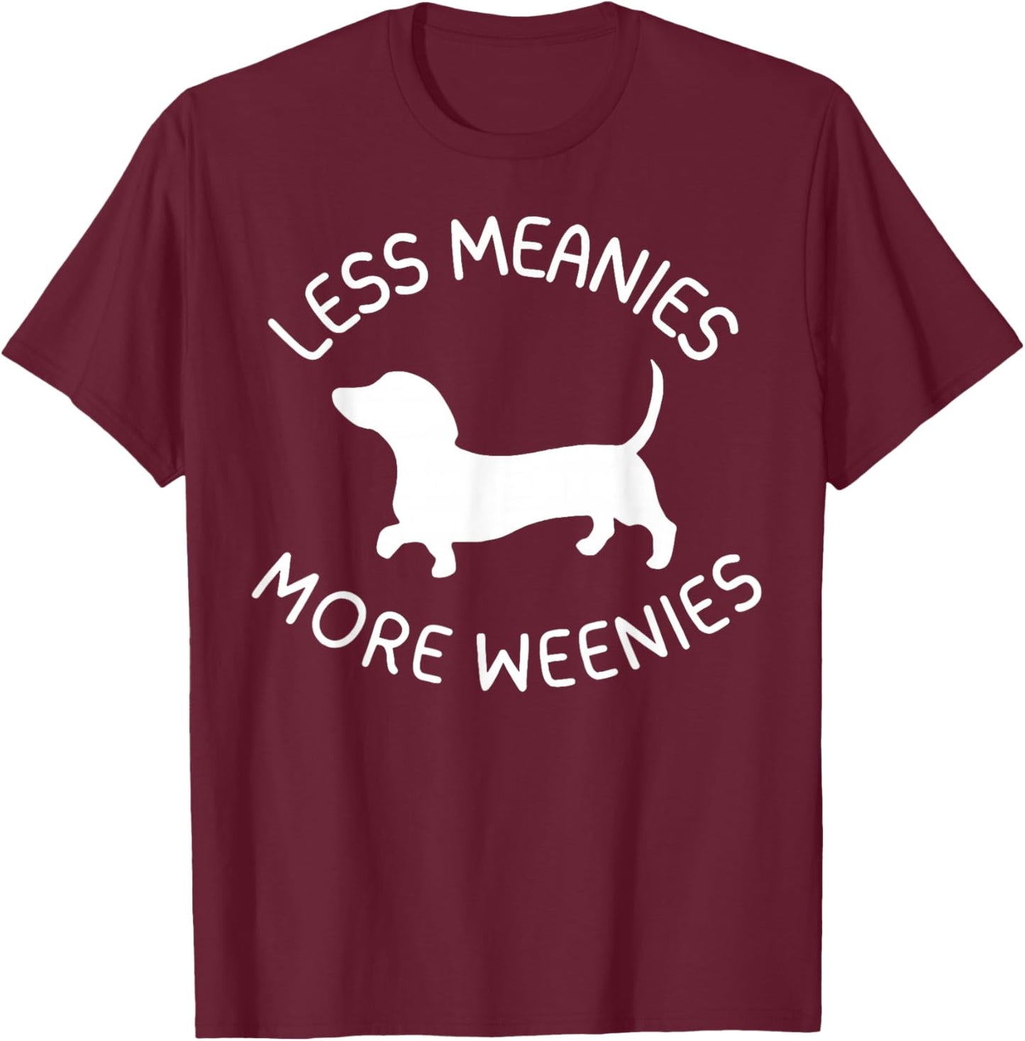 Less Meanies More Weenies Funny Dachshund Lover T-Shirt - T-Shirt | Maroon