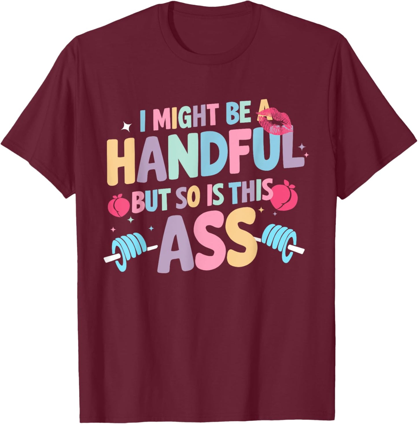 I Might Be A Handful But So Is This Ass Workout Gym Quote T-Shirt - T-Shirt | Maroon